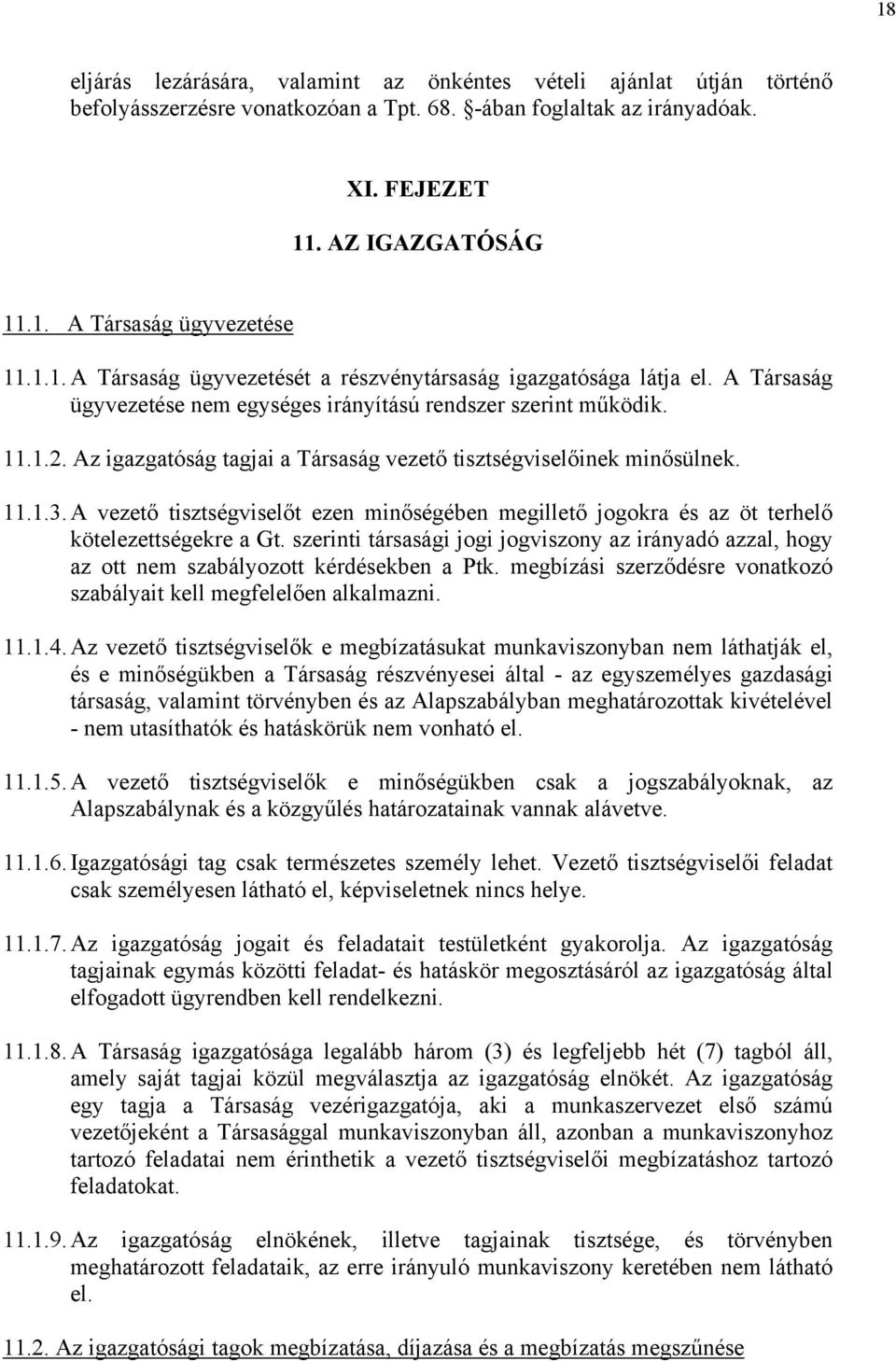 Az igazgatóság tagjai a Társaság vezető tisztségviselőinek minősülnek. 11.1.3. A vezető tisztségviselőt ezen minőségében megillető jogokra és az öt terhelő kötelezettségekre a Gt.