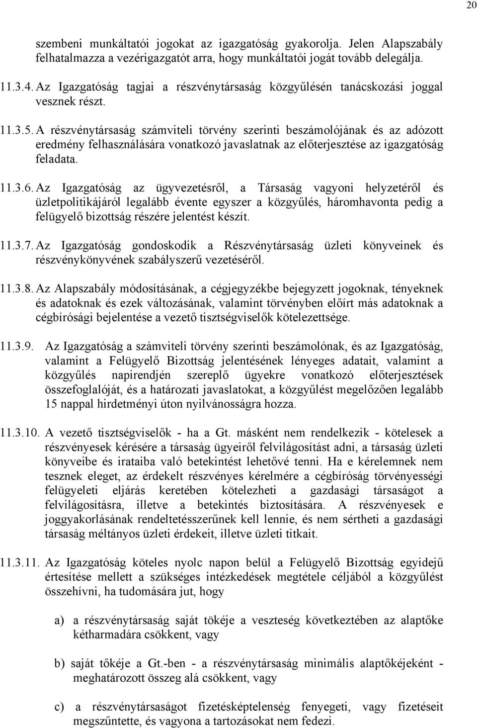 A részvénytársaság számviteli törvény szerinti beszámolójának és az adózott eredmény felhasználására vonatkozó javaslatnak az előterjesztése az igazgatóság feladata. 11.3.6.