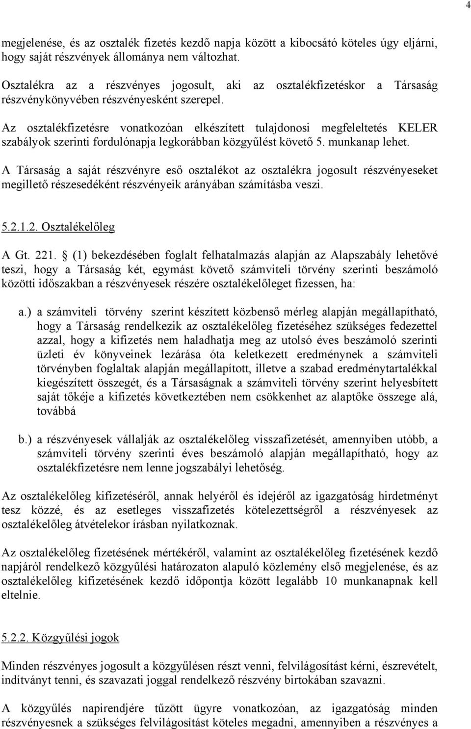 Az osztalékfizetésre vonatkozóan elkészített tulajdonosi megfeleltetés KELER szabályok szerinti fordulónapja legkorábban közgyűlést követő 5. munkanap lehet.