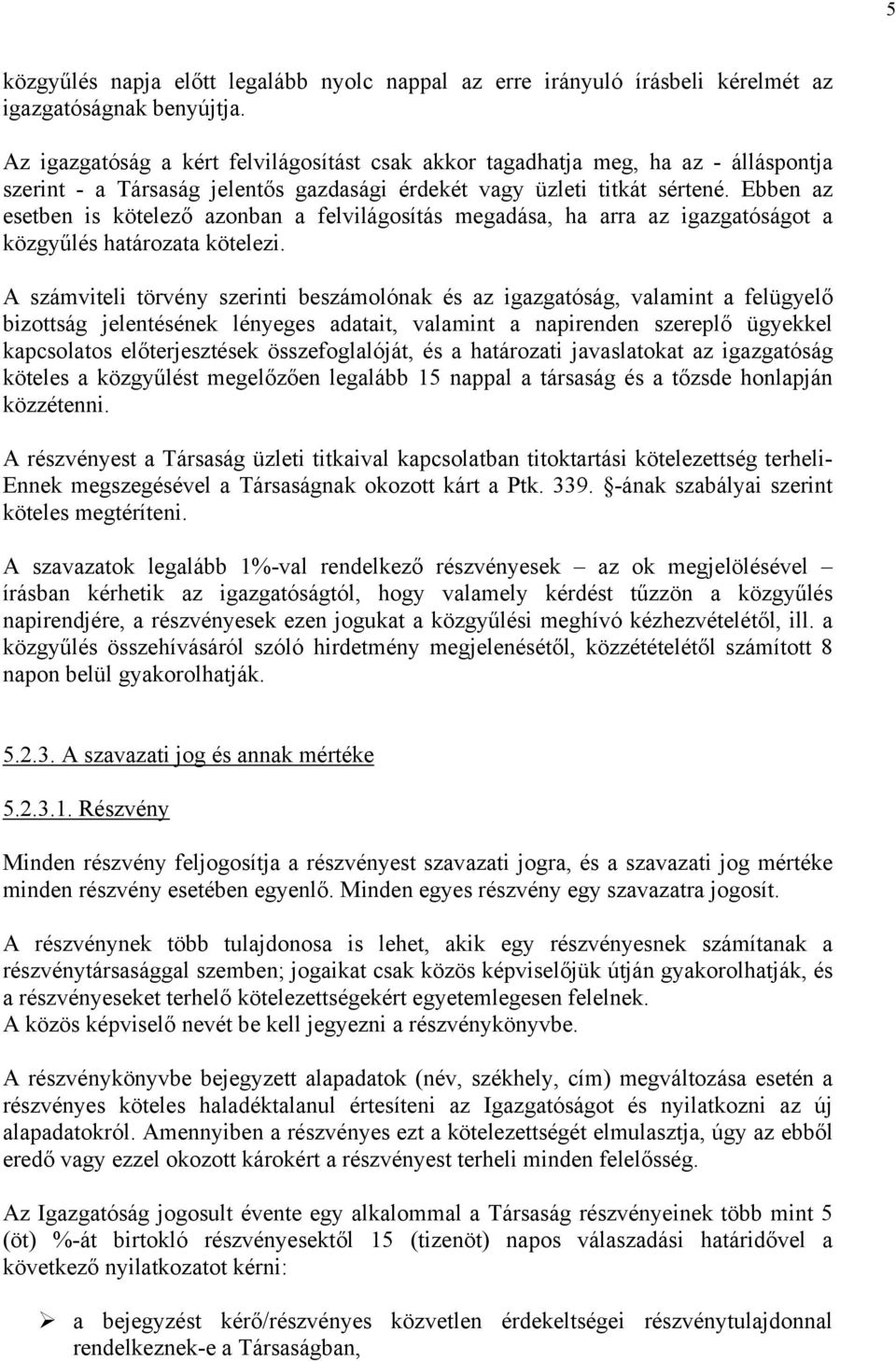 Ebben az esetben is kötelező azonban a felvilágosítás megadása, ha arra az igazgatóságot a közgyűlés határozata kötelezi.