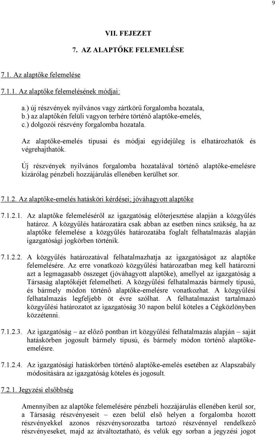 Új részvények nyilvános forgalomba hozatalával történő alaptőke-emelésre kizárólag pénzbeli hozzájárulás ellenében kerülhet sor. 7.1.