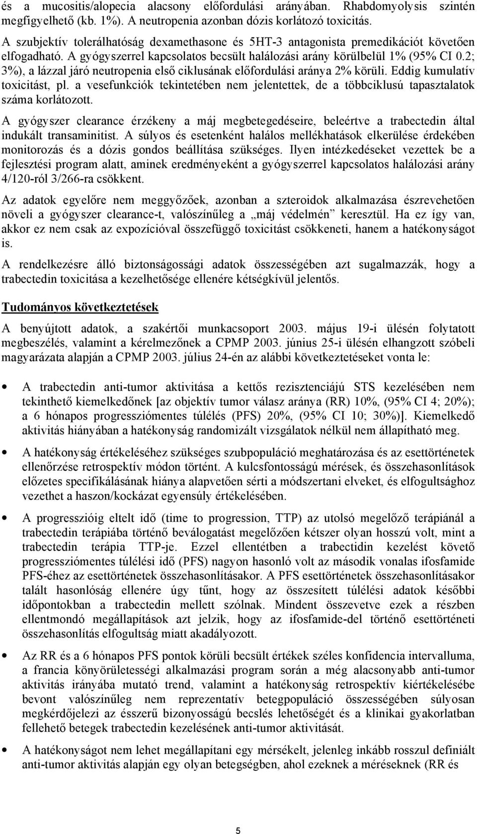 2; 3%), a lázzal járó neutropenia első ciklusának előfordulási aránya 2% körüli. Eddig kumulatív toxicitást, pl.