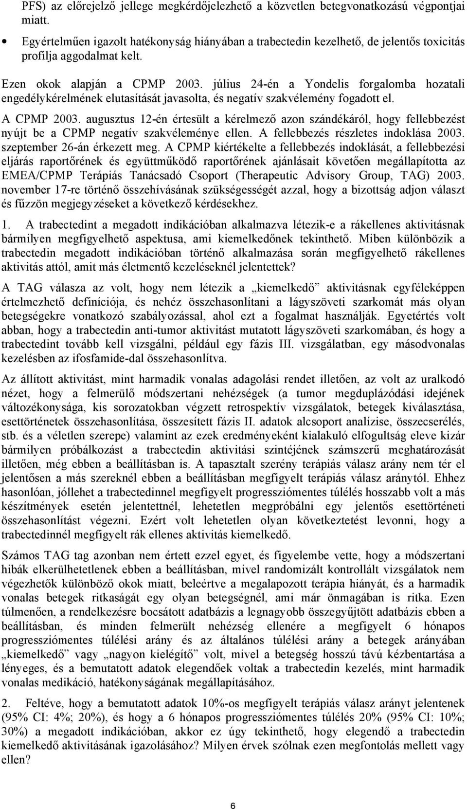 július 24-én a Yondelis forgalomba hozatali engedélykérelmének elutasítását javasolta, és negatív szakvélemény fogadott el. A CPMP 2003.