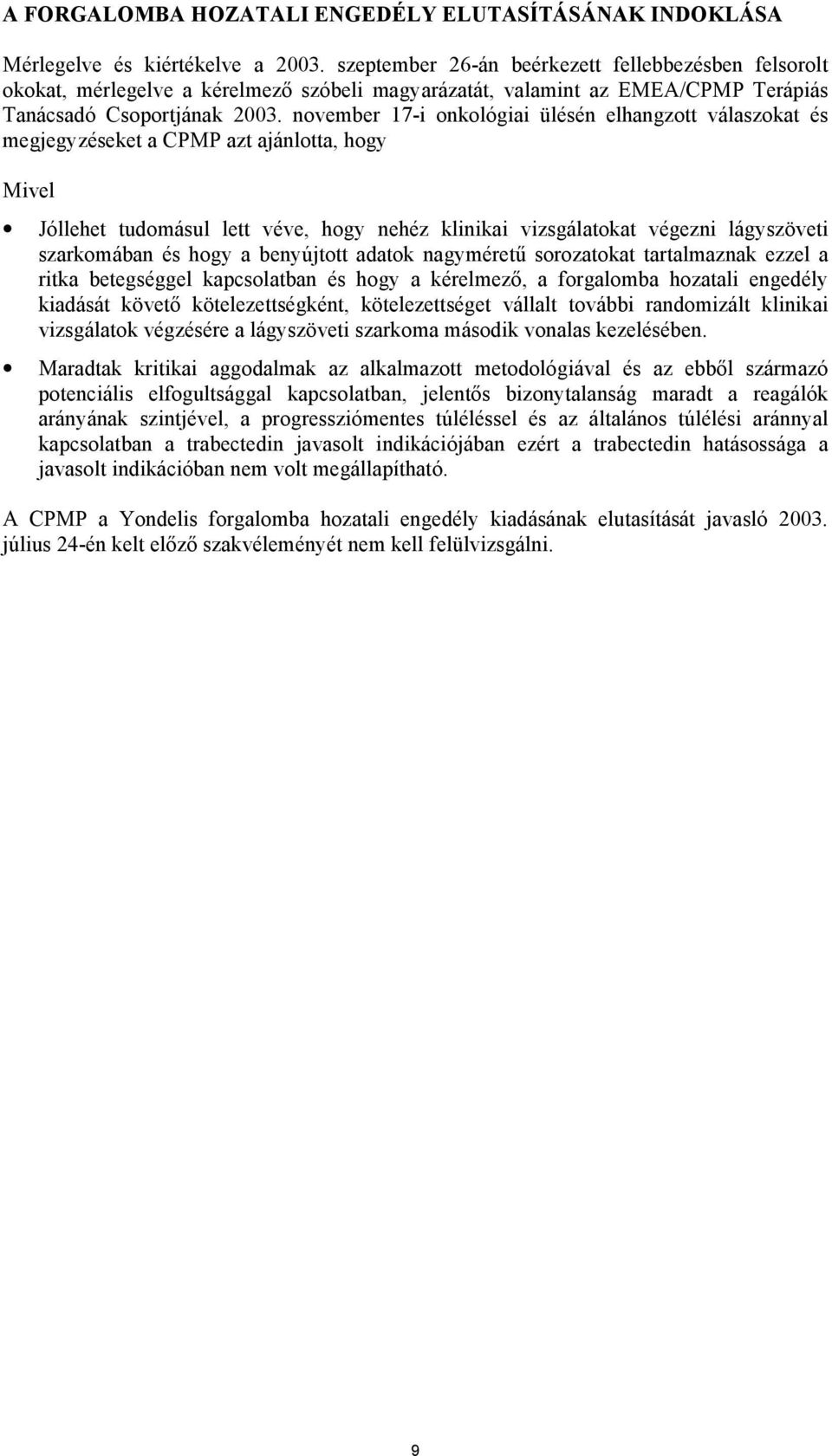 november 17-i onkológiai ülésén elhangzott válaszokat és megjegyzéseket a CPMP azt ajánlotta, hogy Mivel Jóllehet tudomásul lett véve, hogy nehéz klinikai vizsgálatokat végezni lágyszöveti