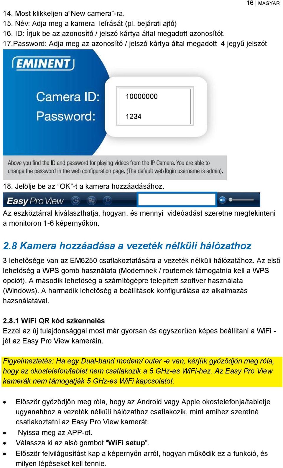 Az eszköztárral kiválaszthatja, hogyan, és mennyi videóadást szeretne megtekinteni a monitoron 1-6 képernyőkön. 2.