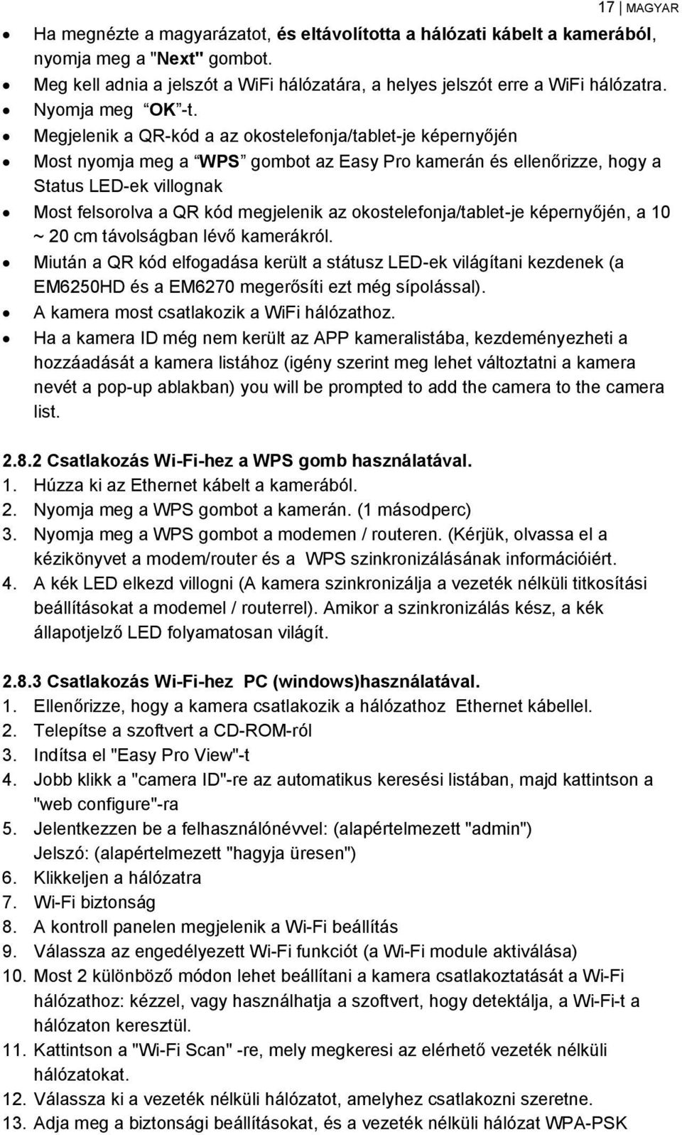 Megjelenik a QR-kód a az okostelefonja/tablet-je képernyőjén Most nyomja meg a WPS gombot az Easy Pro kamerán és ellenőrizze, hogy a Status LED-ek villognak Most felsorolva a QR kód megjelenik az