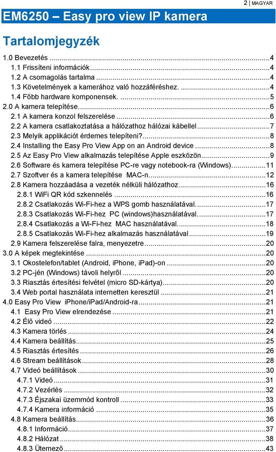 4 Installing the Easy Pro View App on an Android device... 8 2.5 Az Easy Pro View alkalmazás telepítése Apple eszközön... 9 2.6 Software és kamera telepítése PC-re vagy notebook-ra (Windows).... 11 2.