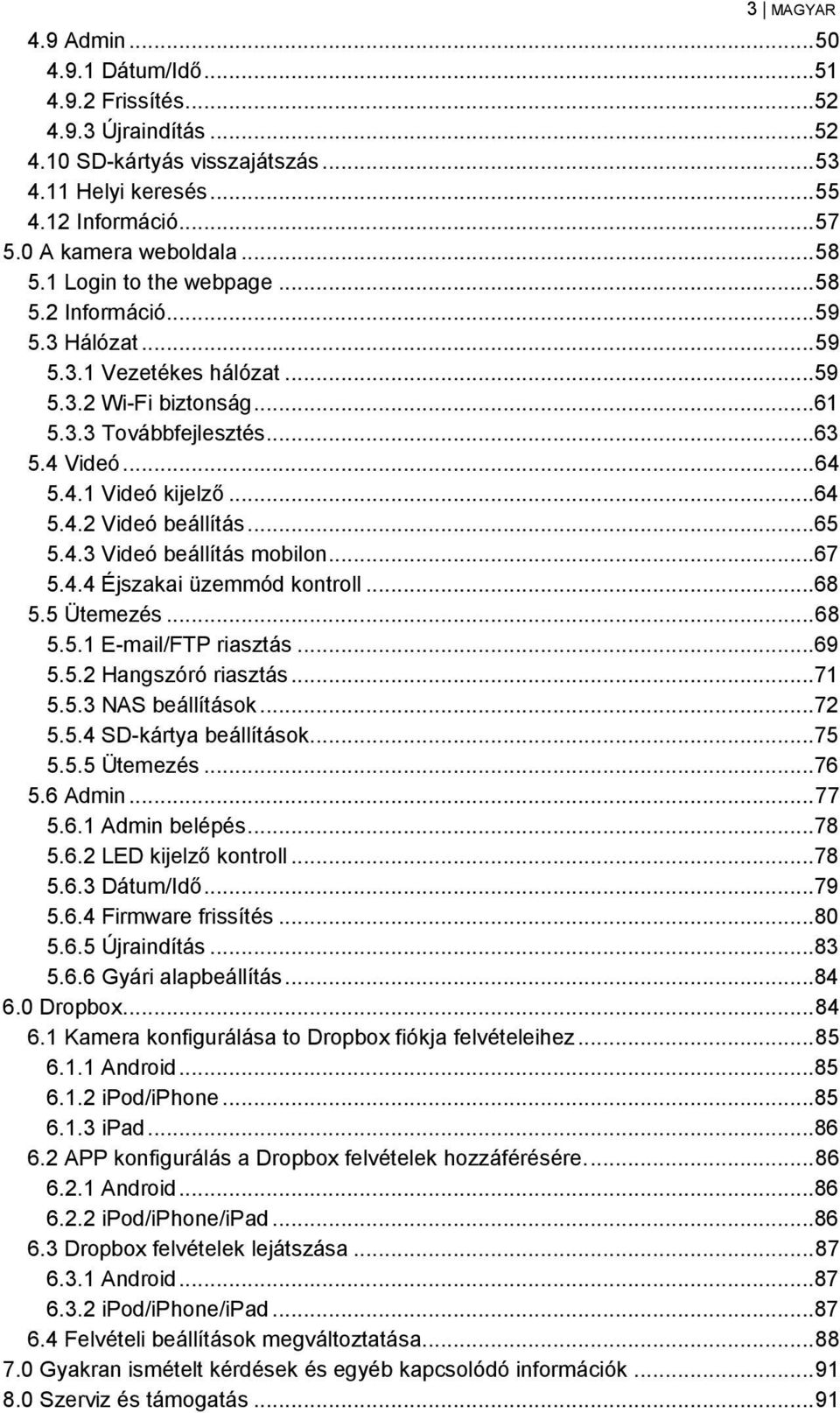 ..64 5.4.2 Videó beállítás...65 5.4.3 Videó beállítás mobilon...67 5.4.4 Éjszakai üzemmód kontroll...68 5.5 Ütemezés... 68 5.5.1 E-mail/FTP riasztás...69 5.5.2 Hangszóró riasztás...71 5.5.3 NAS beállítások.