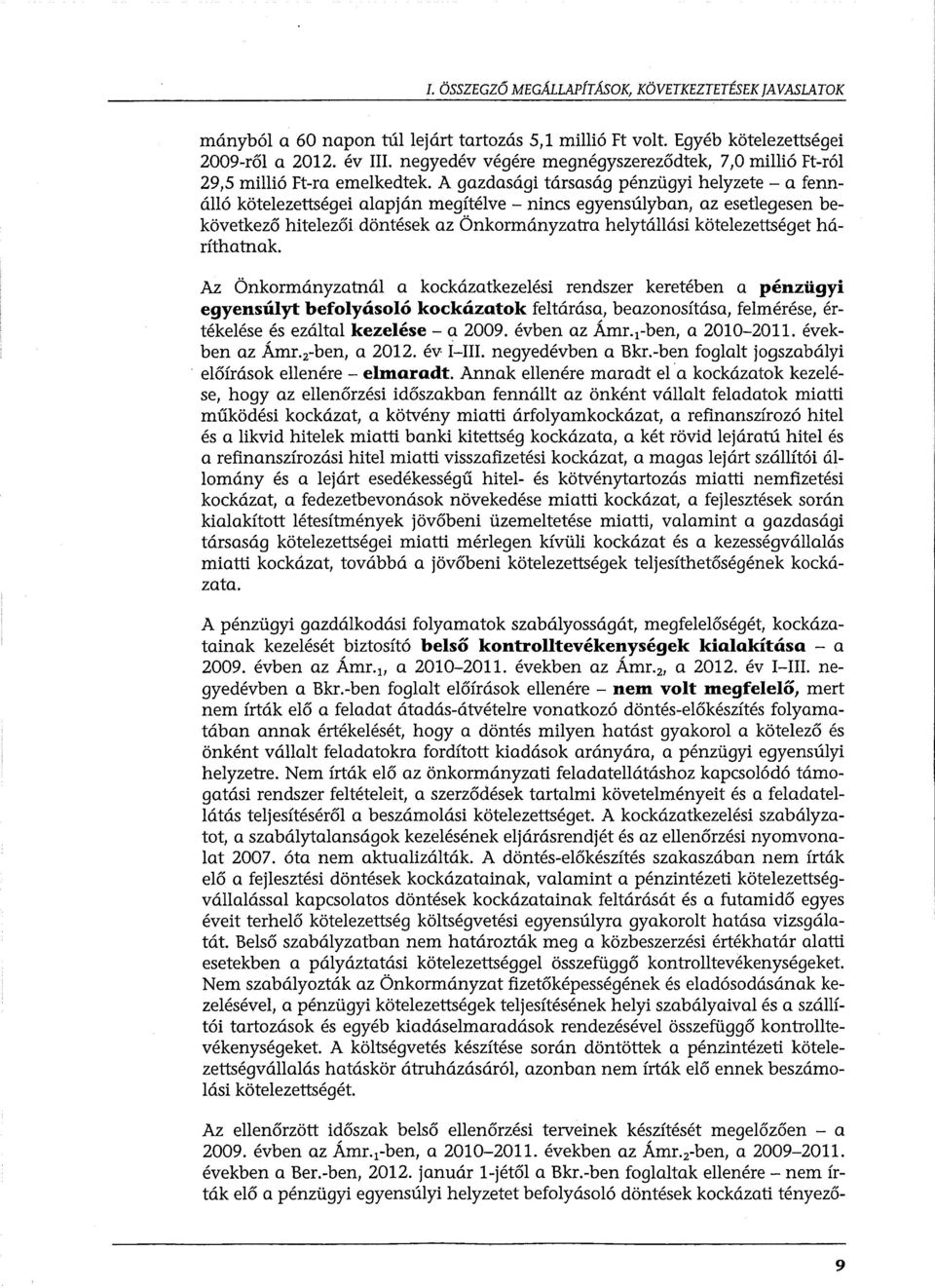 A gazdasági társaság pénzügyi helyzete- a fennálló kötelezettségei alapján megítélve-nincs egyensúlyban, az esetlegesen bekövetkező hitelezői döntések az Önkormányzatra helytállási kötelezettséget