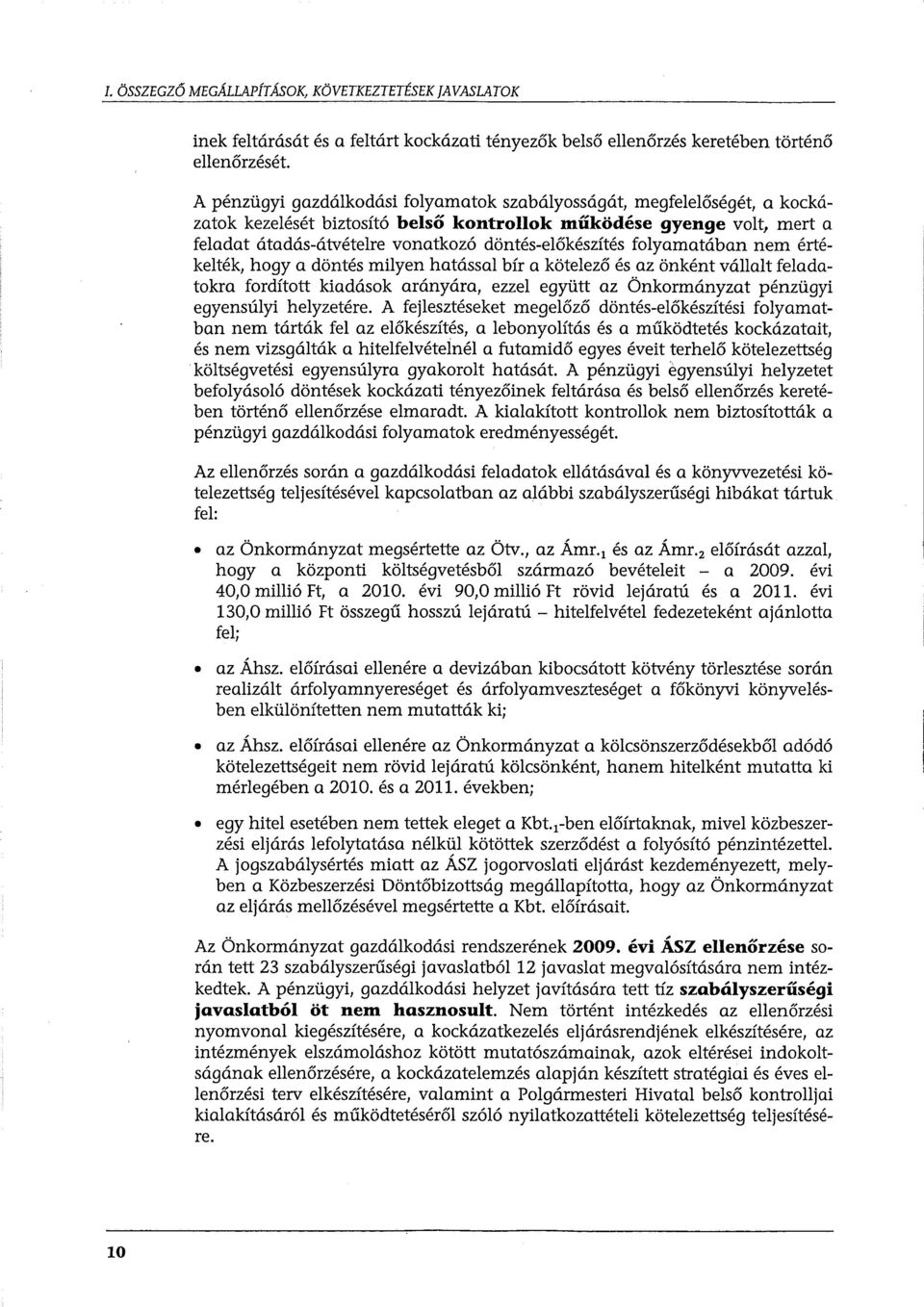 folyamatában nem értékelték, hogy a döntés milyen hatással bír a kötelező és az önként vállalt feladatokra fordított kiadások arányára, ezzel együtt az Önkormányzat pénzügyi egyensúlyi helyzetére.