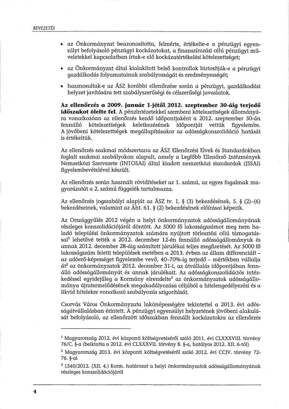 korábbi ellenőrzése során a pénzügyi, gazdálkodási helyzet javítására tett szabályszerűségi és célszerűségi javaslatok. Az ellenőrzés a 2009. január l-jétől 2012. szeptember 30-áig terjedő.