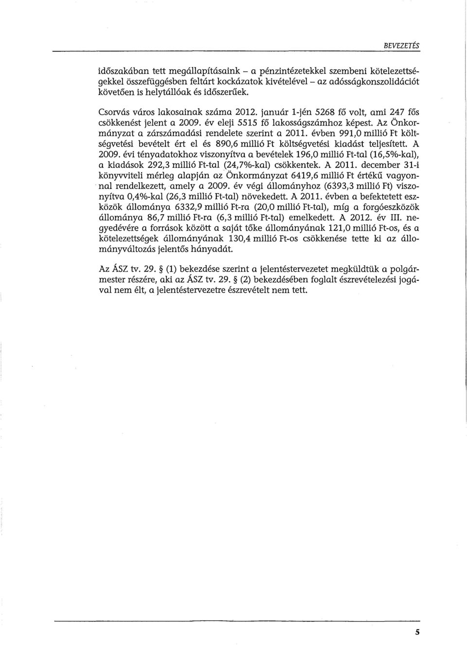 Az Önkormányzat a zárszámadási rendelete szerint a 2011. évben 991,0 millió Ft költségvetési bevételt ért el és 890,6 millió Ft költségvetési kiadást teljesített. A 2009.