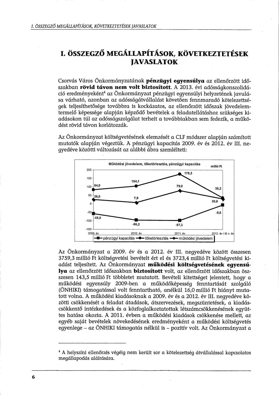 évi adósságkonszolidáció eredményeként 4 az Önkormányzat pénzügyi egyensúlyi helyzetének javulása várható, azonban az adósságátvállalást követően fennmaradó kötelezettségek teljesíthetősége továbbra