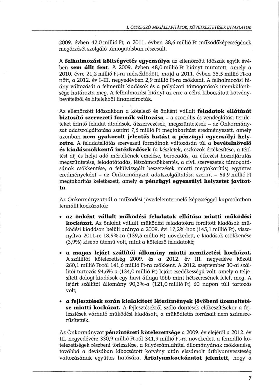 évben 35,5 millió Ft-ra nőtt, a 2012. év I-III. negyedévben 2,9 millió Ft-ra csökkent. A felhalmozási hiány változását a felmerült kiadások és a pályázati támogatások ütemkülönbsége határozta meg.