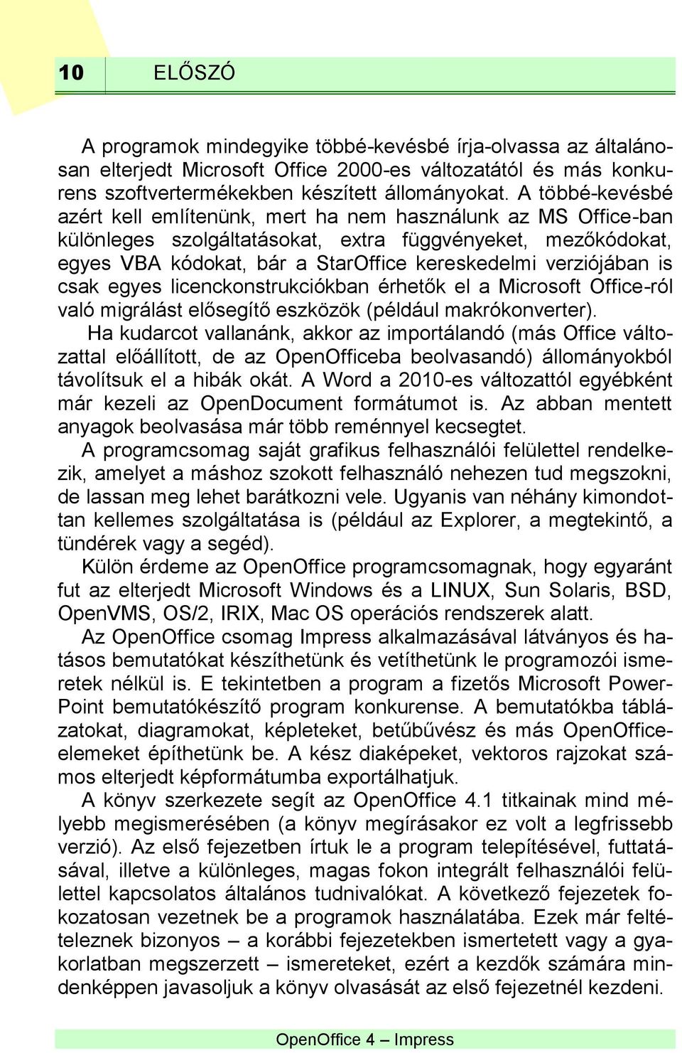 verziójában is csak egyes licenckonstrukciókban érhetők el a Microsoft Office-ról való migrálást elősegítő eszközök (például makrókonverter).