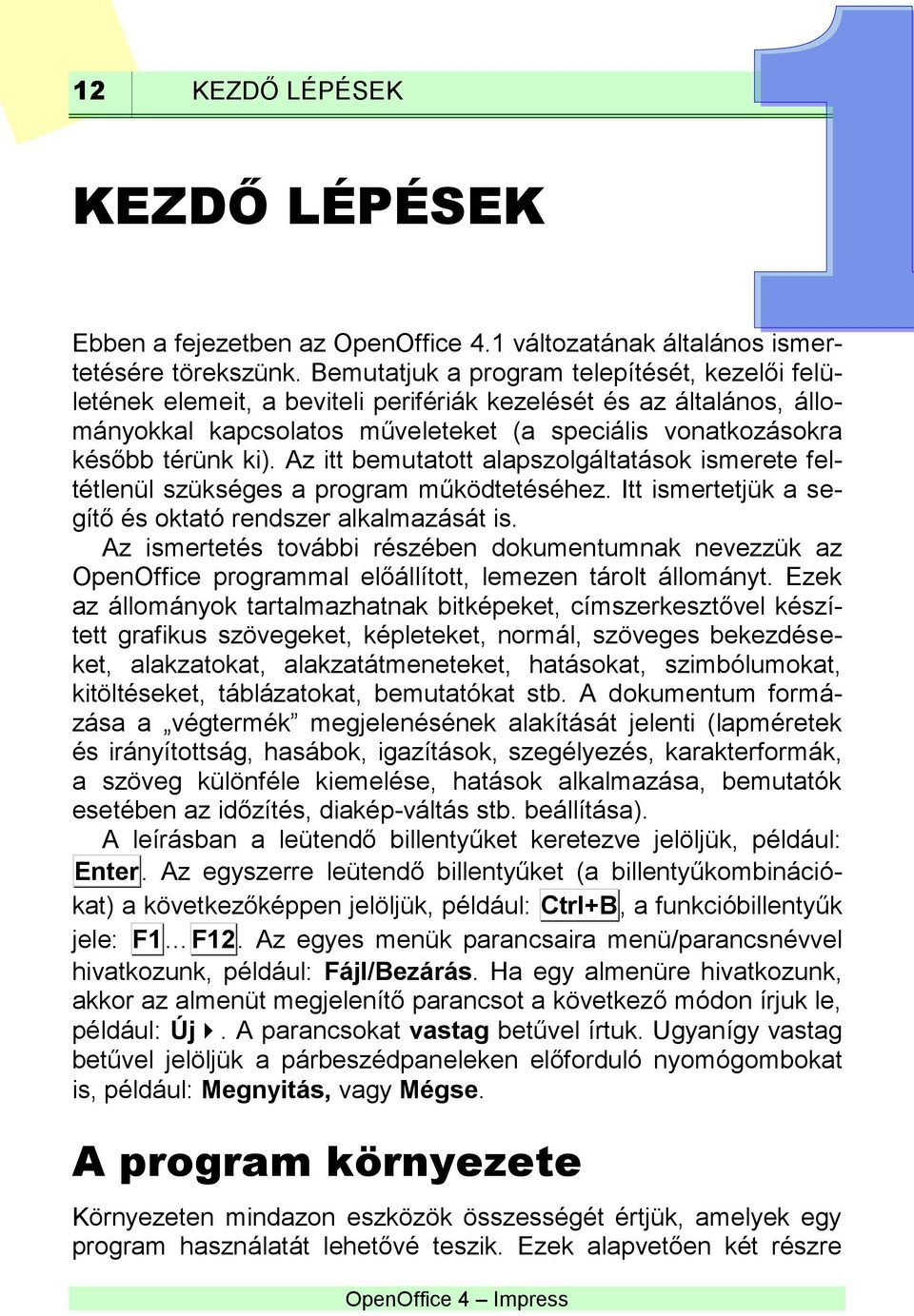 Az itt bemutatott alapszolgáltatások ismerete feltétlenül szükséges a program működtetéséhez. Itt ismertetjük a segítő és oktató rendszer alkalmazását is.