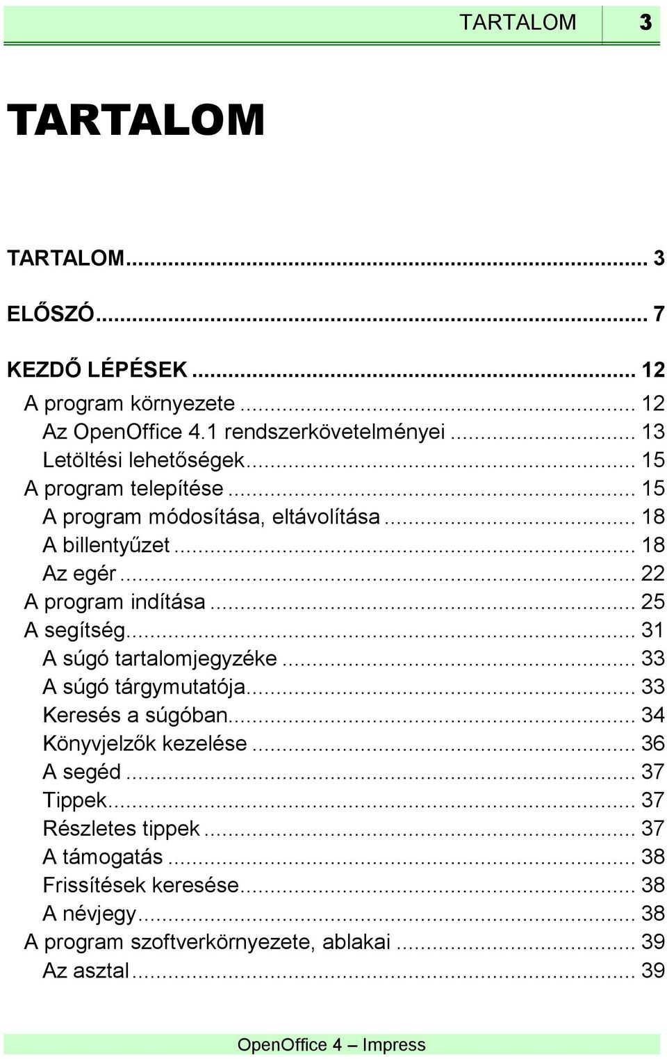 .. 22 A program indítása... 25 A segítség... 31 A súgó tartalomjegyzéke... 33 A súgó tárgymutatója... 33 Keresés a súgóban... 34 Könyvjelzők kezelése.