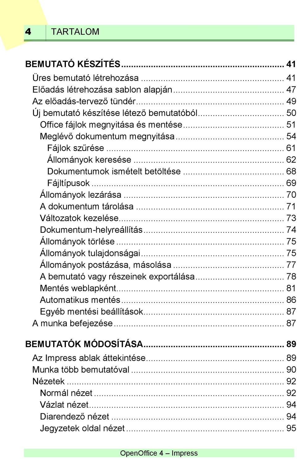 .. 69 Állományok lezárása... 70 A dokumentum tárolása... 71 Változatok kezelése... 73 Dokumentum-helyreállítás... 74 Állományok törlése... 75 Állományok tulajdonságai.