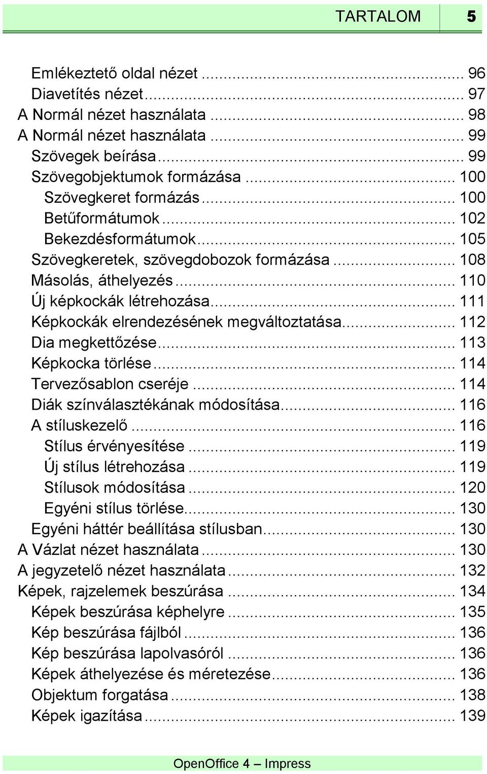 .. 111 Képkockák elrendezésének megváltoztatása... 112 Dia megkettőzése... 113 Képkocka törlése... 114 Tervezősablon cseréje... 114 Diák színválasztékának módosítása... 116 A stíluskezelő.