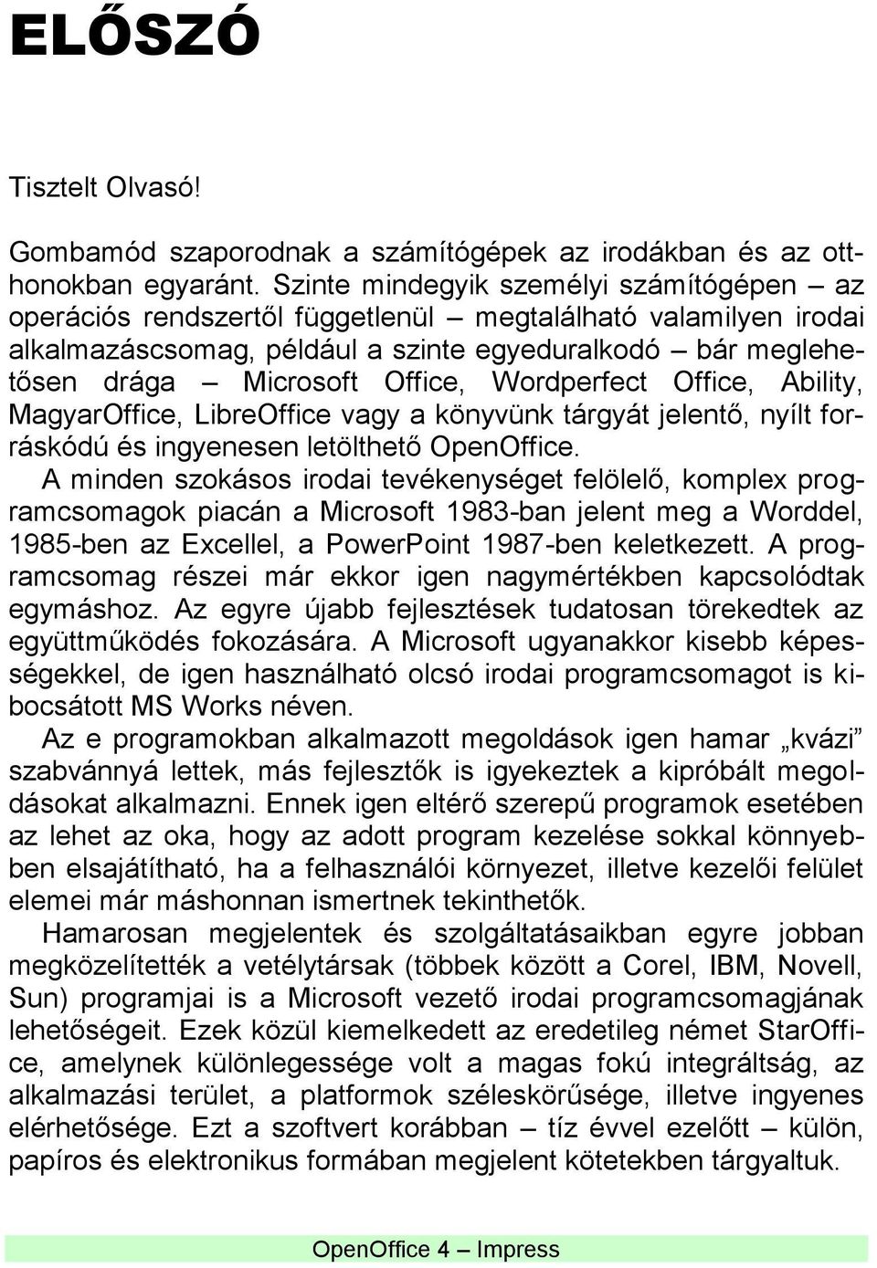 Wordperfect Office, Ability, MagyarOffice, LibreOffice vagy a könyvünk tárgyát jelentő, nyílt forráskódú és ingyenesen letölthető OpenOffice.