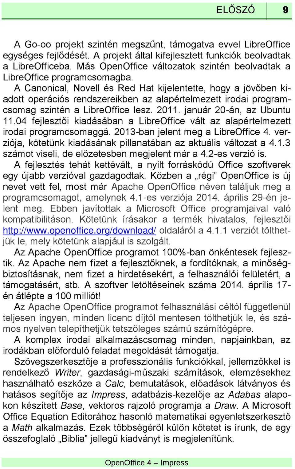 A Canonical, Novell és Red Hat kijelentette, hogy a jövőben kiadott operációs rendszereikben az alapértelmezett irodai programcsomag szintén a LibreOffice lesz. 2011. január 20-án, az Ubuntu 11.