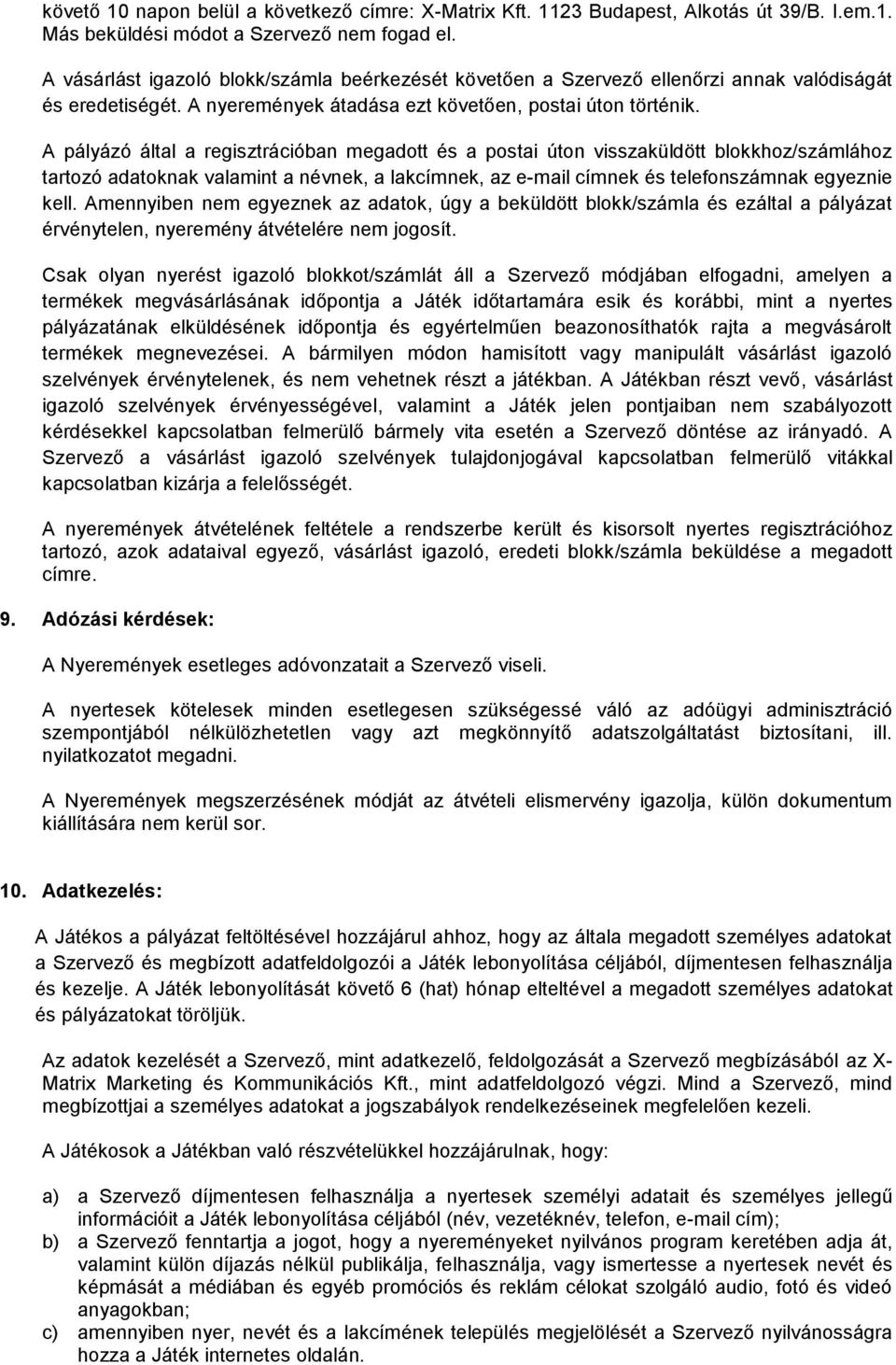 A pályázó által a regisztrációban megadott és a postai úton visszaküldött blokkhoz/számlához tartozó adatoknak valamint a névnek, a lakcímnek, az e-mail címnek és telefonszámnak egyeznie kell.