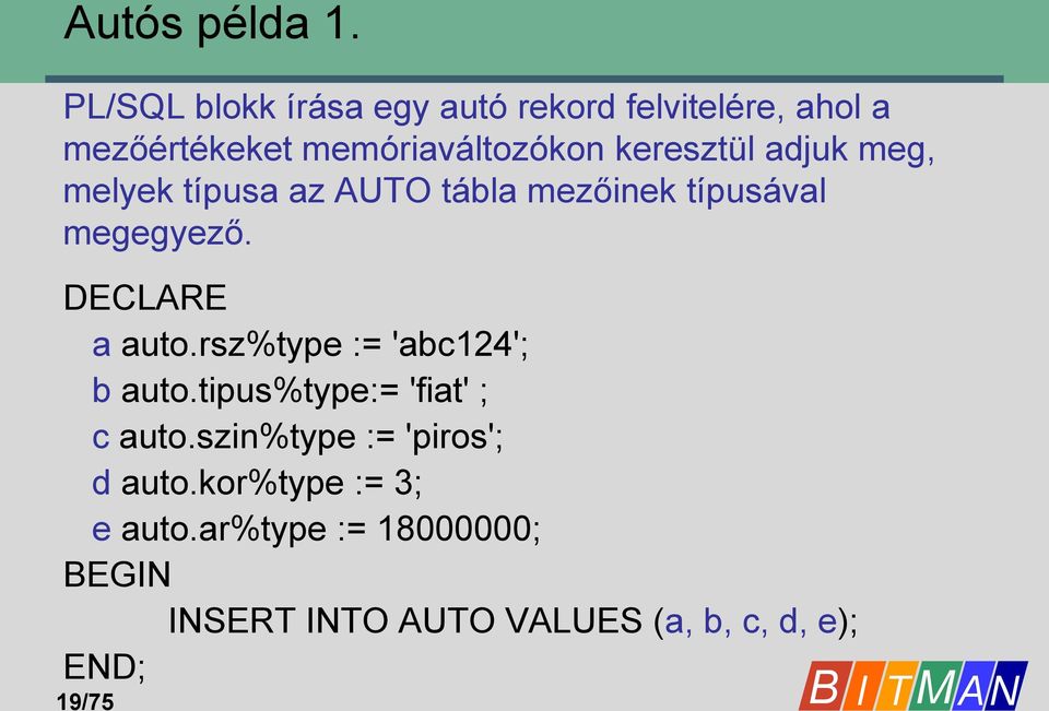 keresztül adjuk meg, melyek típusa az AUTO tábla mezőinek típusával megegyező. DECLARE a auto.