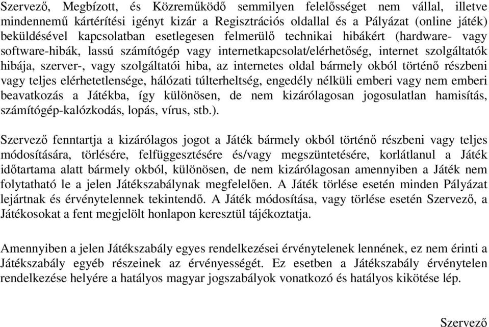 internetes oldal bármely okból történő részbeni vagy teljes elérhetetlensége, hálózati túlterheltség, engedély nélküli emberi vagy nem emberi beavatkozás a Játékba, így különösen, de nem