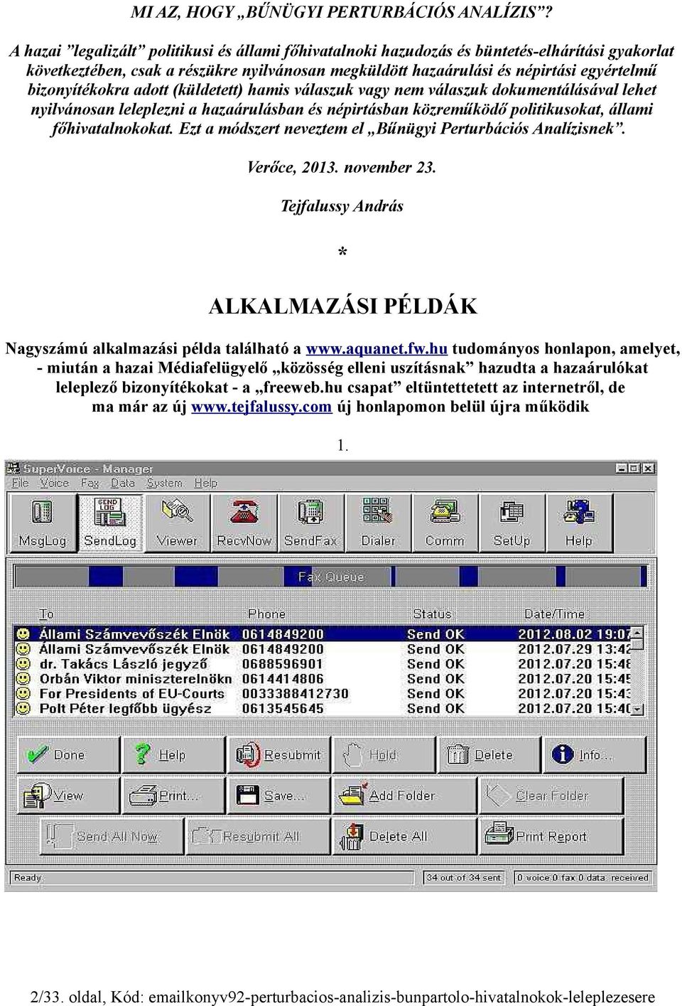 bizonyítékokra adott (küldetett) hamis válaszuk vagy nem válaszuk dokumentálásával lehet nyilvánosan leleplezni a hazaárulásban és népirtásban közreműködő politikusokat, állami főhivatalnokokat.