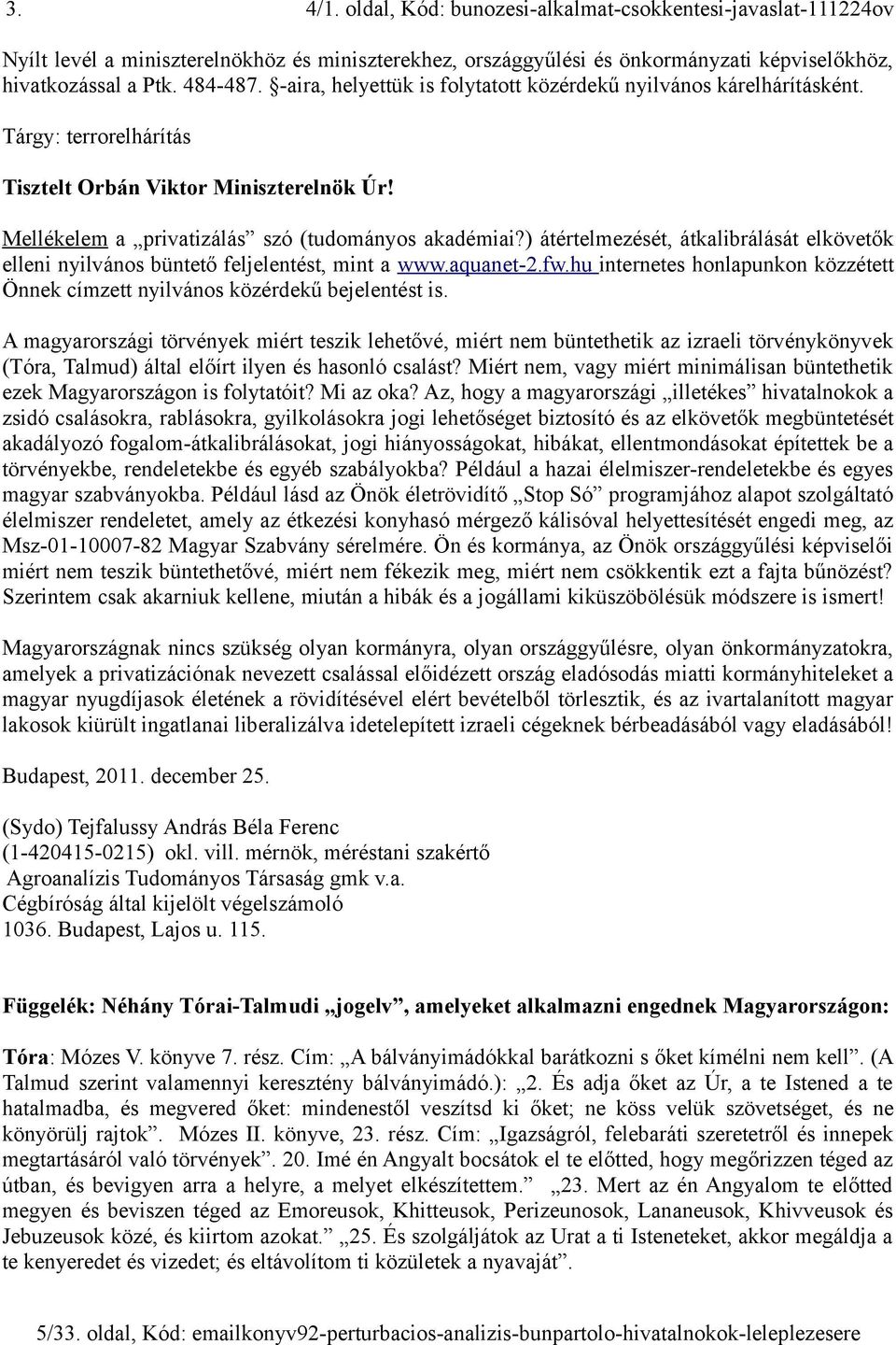 ) átértelmezését, átkalibrálását elkövetők elleni nyilvános büntető feljelentést, mint a www.aquanet-2.fw.hu internetes honlapunkon közzétett Önnek címzett nyilvános közérdekű bejelentést is.