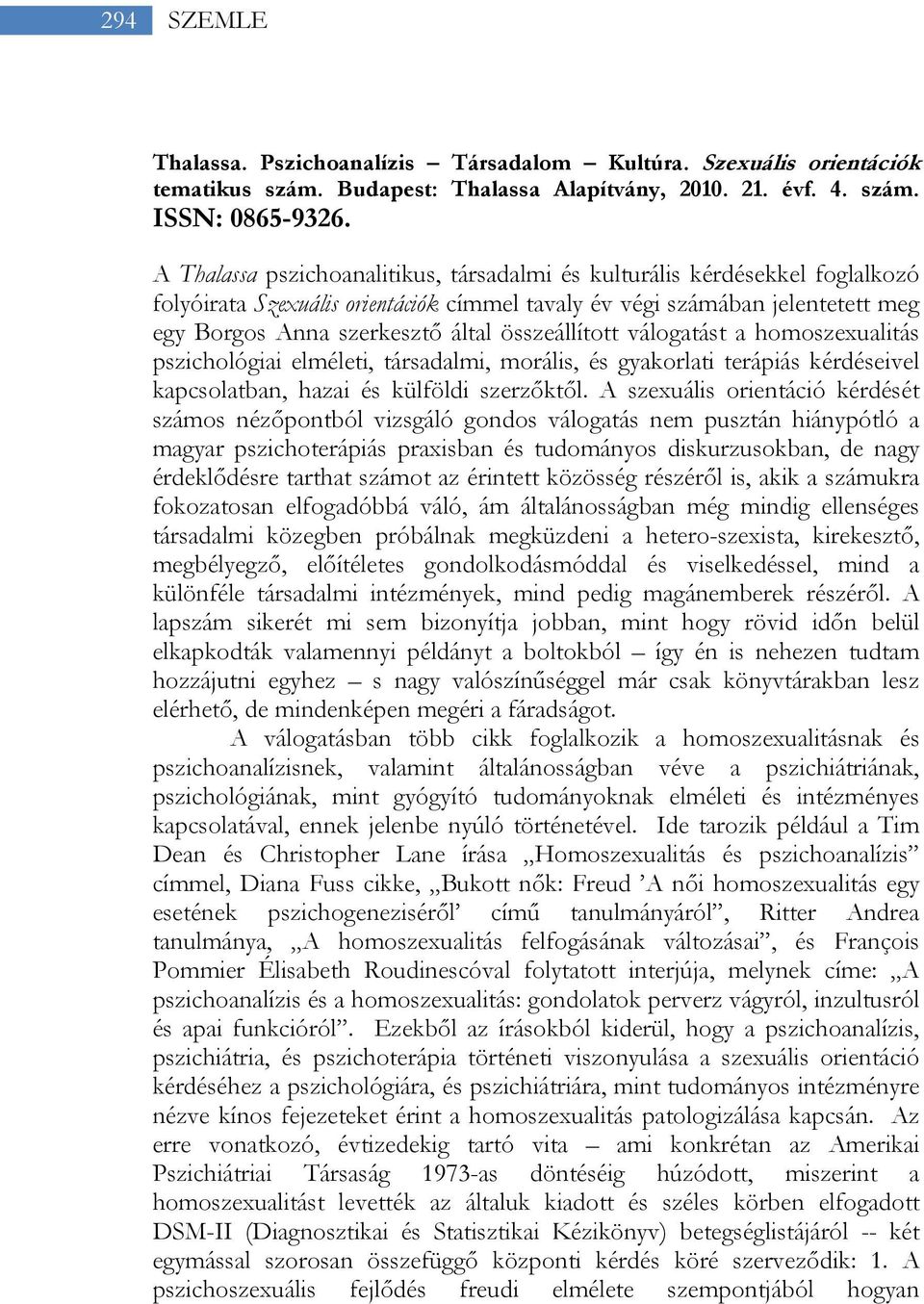 összeállított válogatást a homoszexualitás pszichológiai elméleti, társadalmi, morális, és gyakorlati terápiás kérdéseivel kapcsolatban, hazai és külföldi szerzőktől.