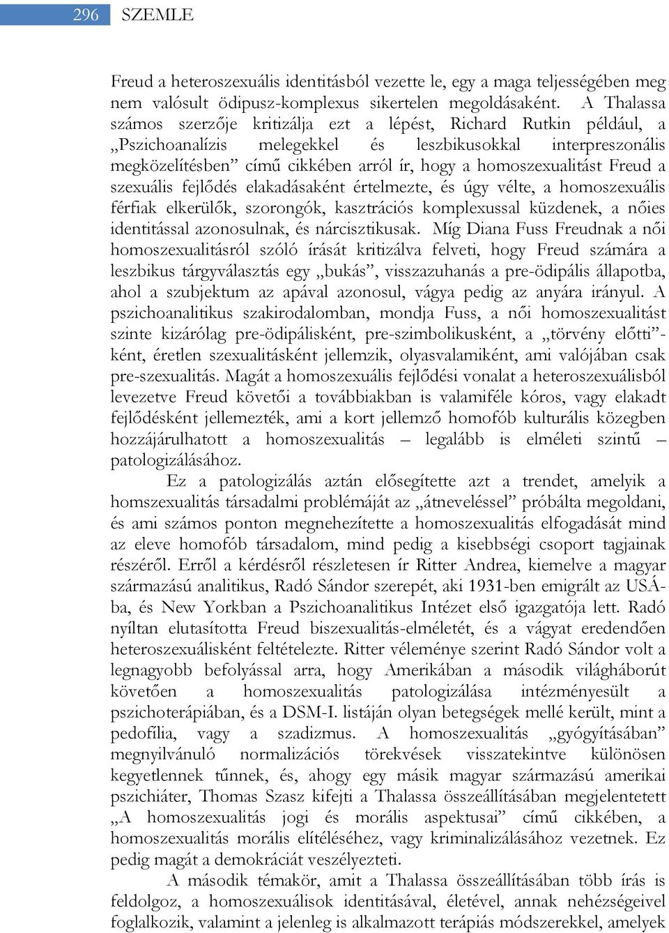 homoszexualitást Freud a szexuális fejlődés elakadásaként értelmezte, és úgy vélte, a homoszexuális férfiak elkerülők, szorongók, kasztrációs komplexussal küzdenek, a nőies identitással azonosulnak,