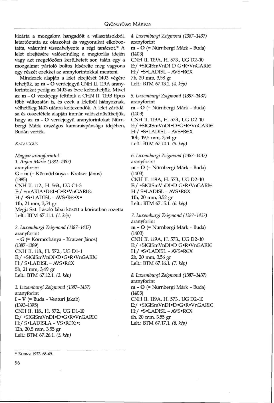 Mindezek alapján a lelet elrejtését 1403 végére tehetjük, az m - O verdejegyű CNH II. 119A okat pedig az 1403-as évre keltezhetjük. Mivel azm-o verdejegy feltűnik a CHN II.