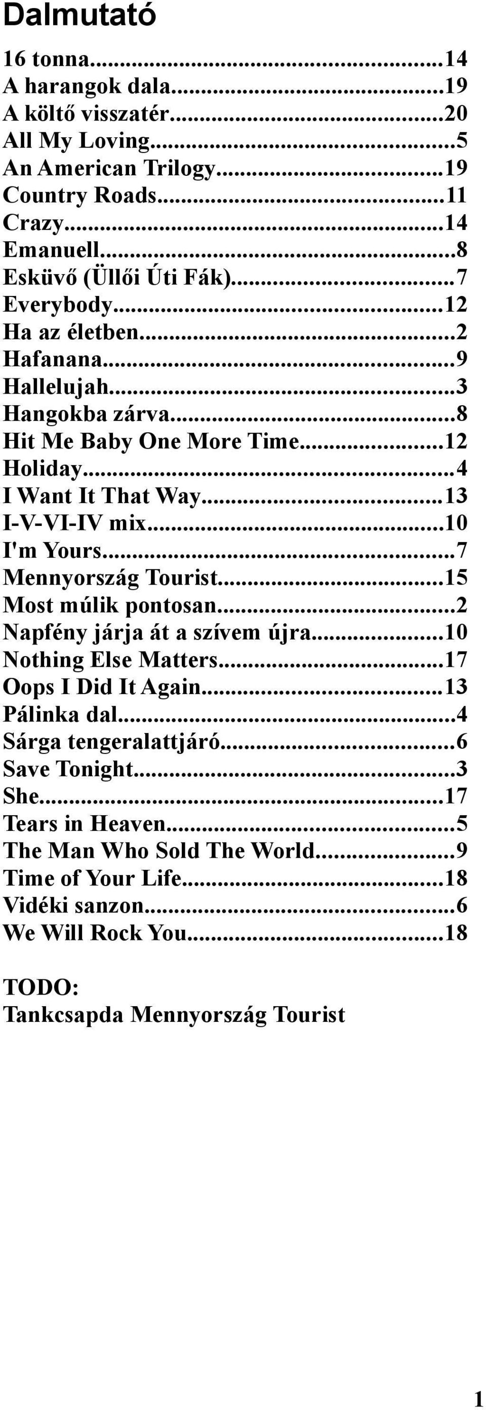 ..7 Mennyország Tourist...15 Most múlik pontosan...2 Napfény járja át a szívem újra...10 Nothing lse Matters...17 Oops I Did It gain...13 Pálinka dal...4 Sárga tengeralattjáró.
