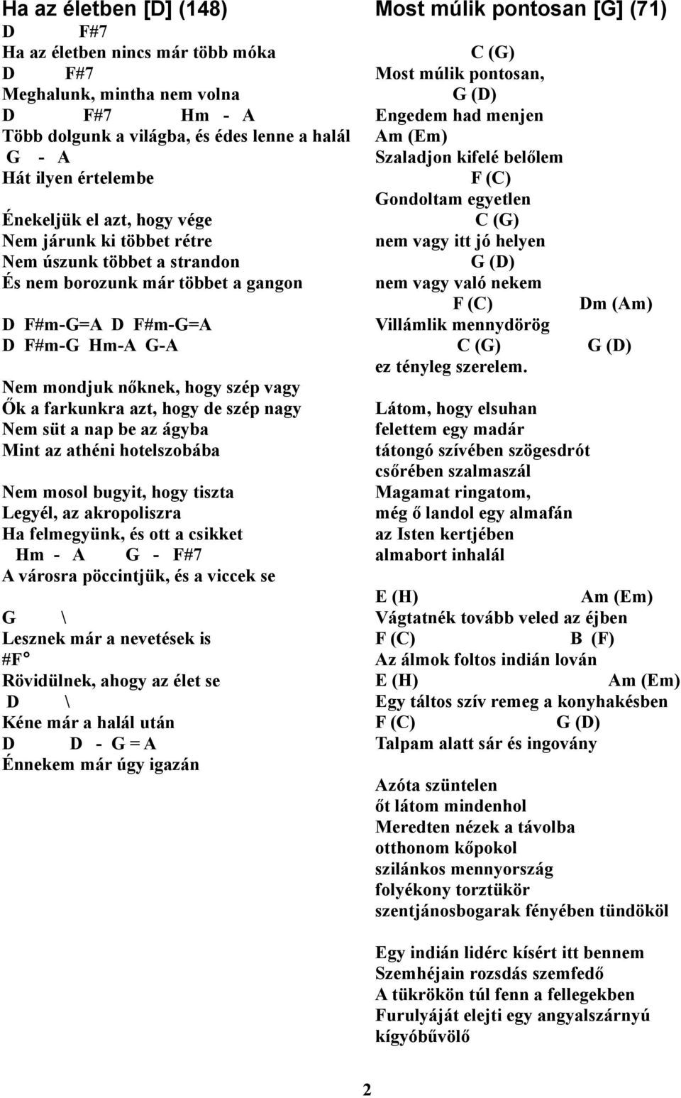 süt a nap be az ágyba Mint az athéni hotelszobába Nem mosol bugyit, hogy tiszta Legyél, az akropoliszra Ha felmegyünk, és ott a csikket Hm - - #7 városra pöccintjük, és a viccek se \ Lesznek már a