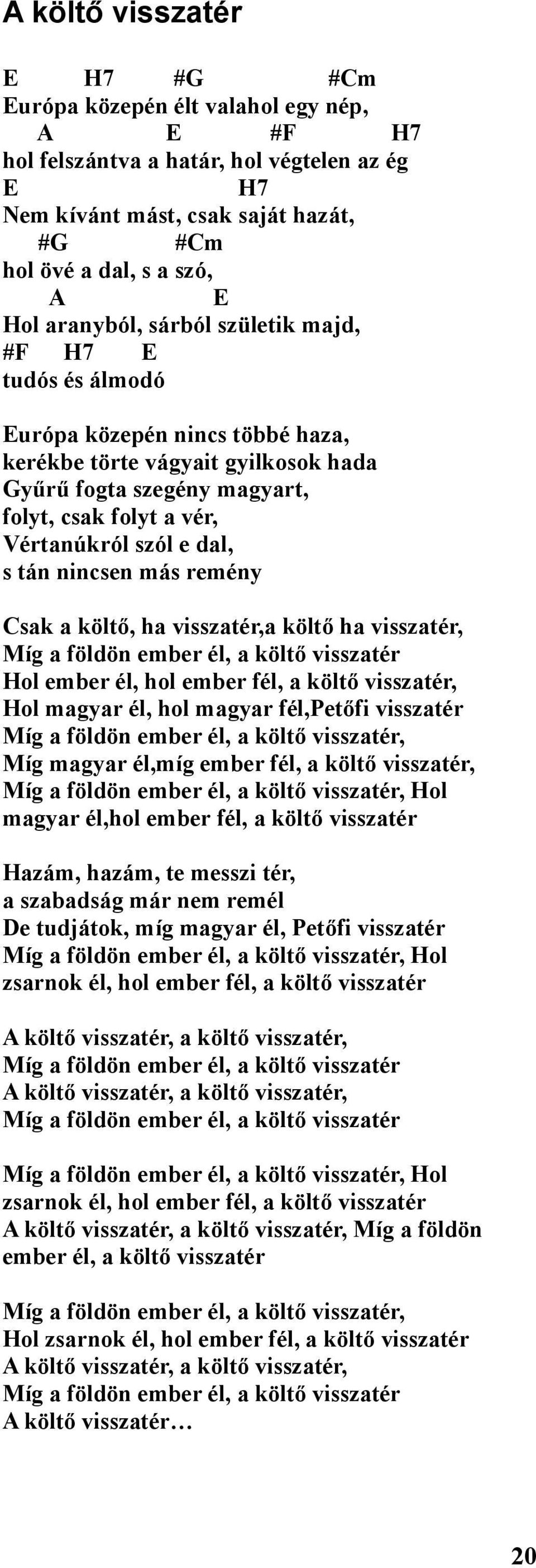 remény sak a költő, ha visszatér,a költő ha visszatér, Míg a földön ember él, a költő visszatér Hol ember él, hol ember fél, a költő visszatér, Hol magyar él, hol magyar fél,petőfi visszatér Míg a