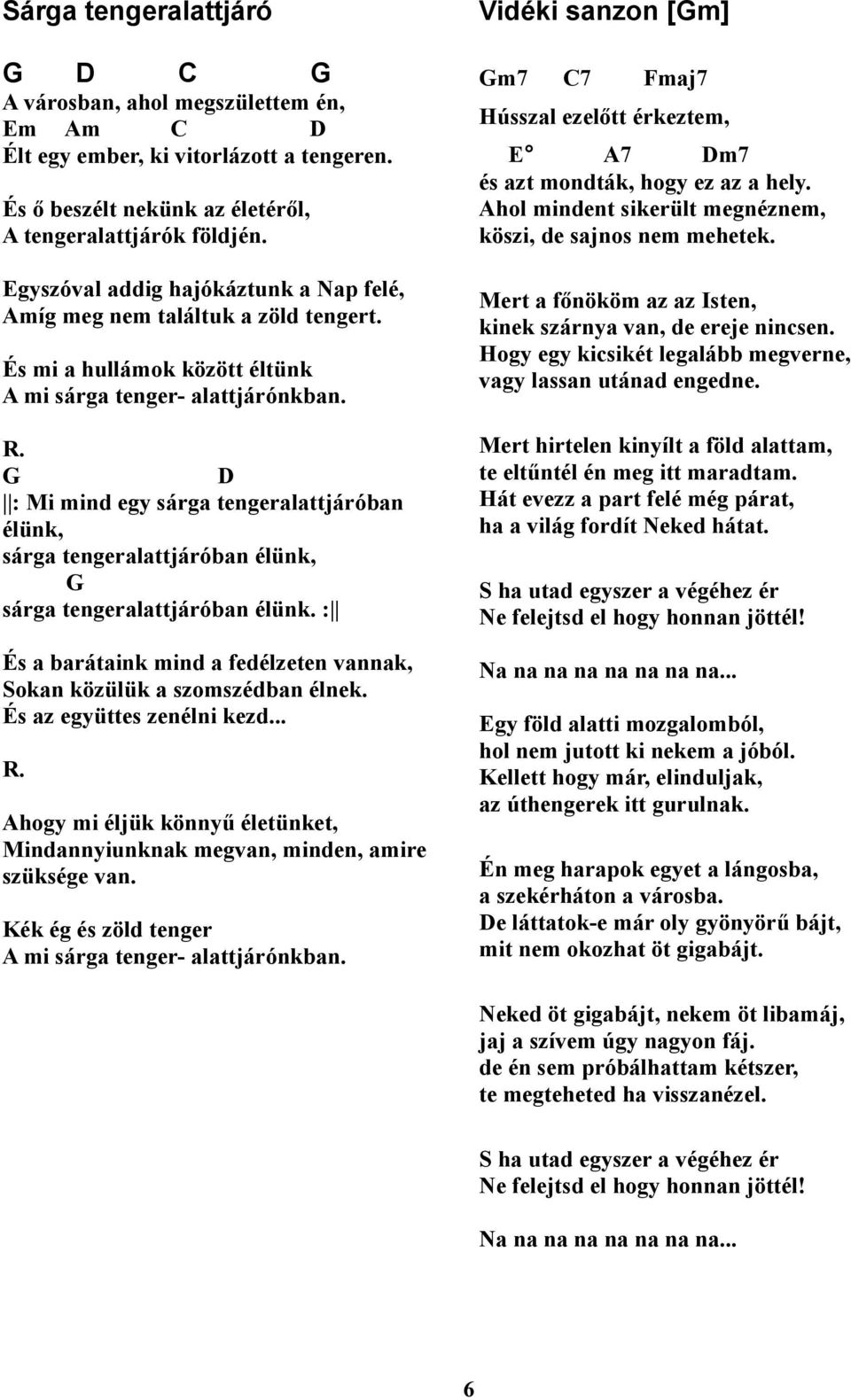 D : Mi mind egy sárga tengeralattjáróban élünk, sárga tengeralattjáróban élünk, sárga tengeralattjáróban élünk. : És a barátaink mind a fedélzeten vannak, Sokan közülük a szomszédban élnek.