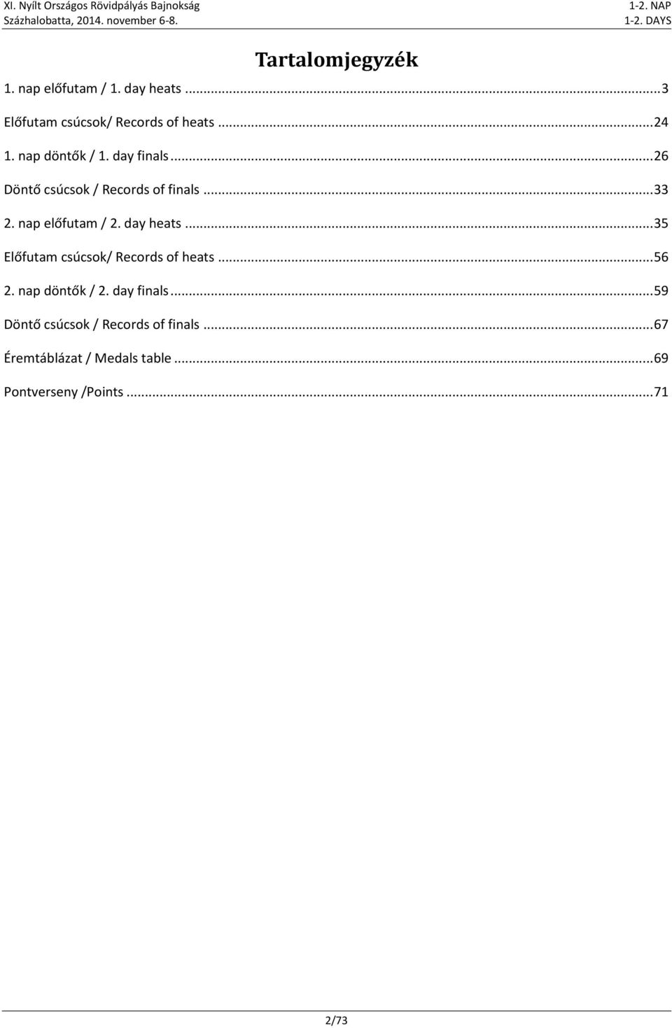 day heats... 35 Előfutam csúcsok/ Records of heats... 56 2. nap döntők / 2. day finals.