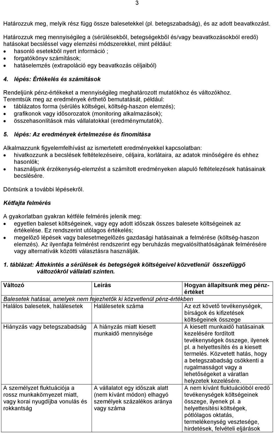 forgatókönyv számítások; hatáselemzés (extrapoláció egy beavatkozás céljaiból) 4. lépés: Értékelés és számítások Rendeljünk pénz-értékeket a mennyiségileg meghatározott mutatókhoz és változókhoz.