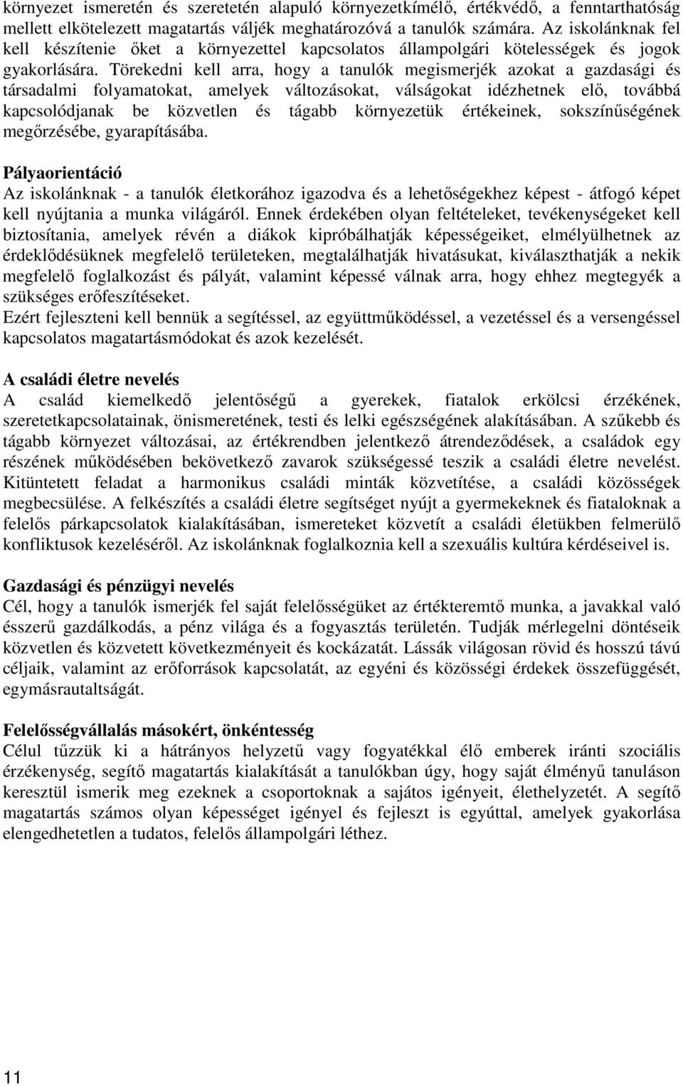 Törekedni kell arra, hogy a tanulók megismerjék azokat a gazdasági és társadalmi folyamatokat, amelyek változásokat, válságokat idézhetnek elő, továbbá kapcsolódjanak be közvetlen és tágabb