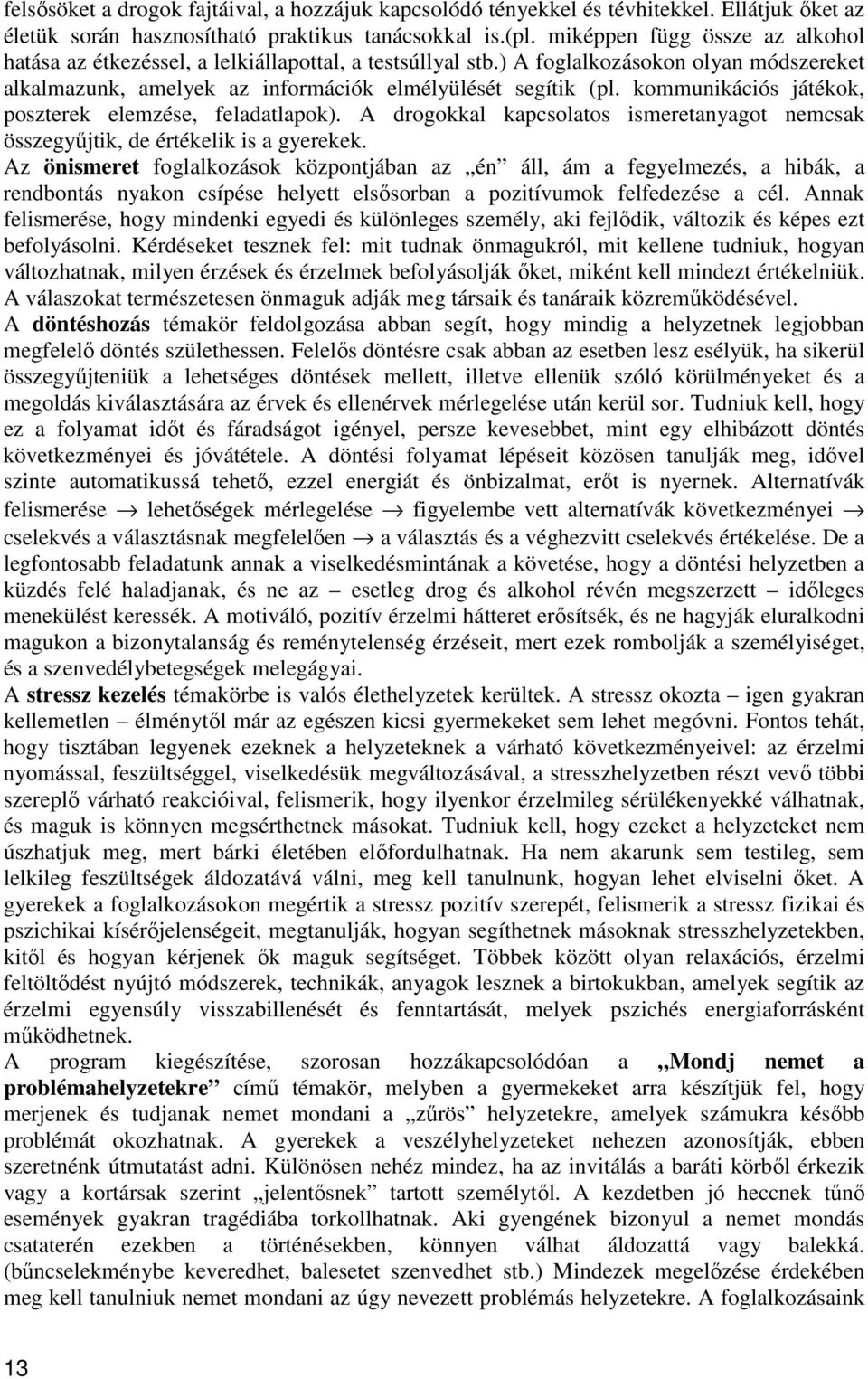 kommunikációs játékok, poszterek elemzése, feladatlapok). A drogokkal kapcsolatos ismeretanyagot nemcsak összegyűjtik, de értékelik is a gyerekek.