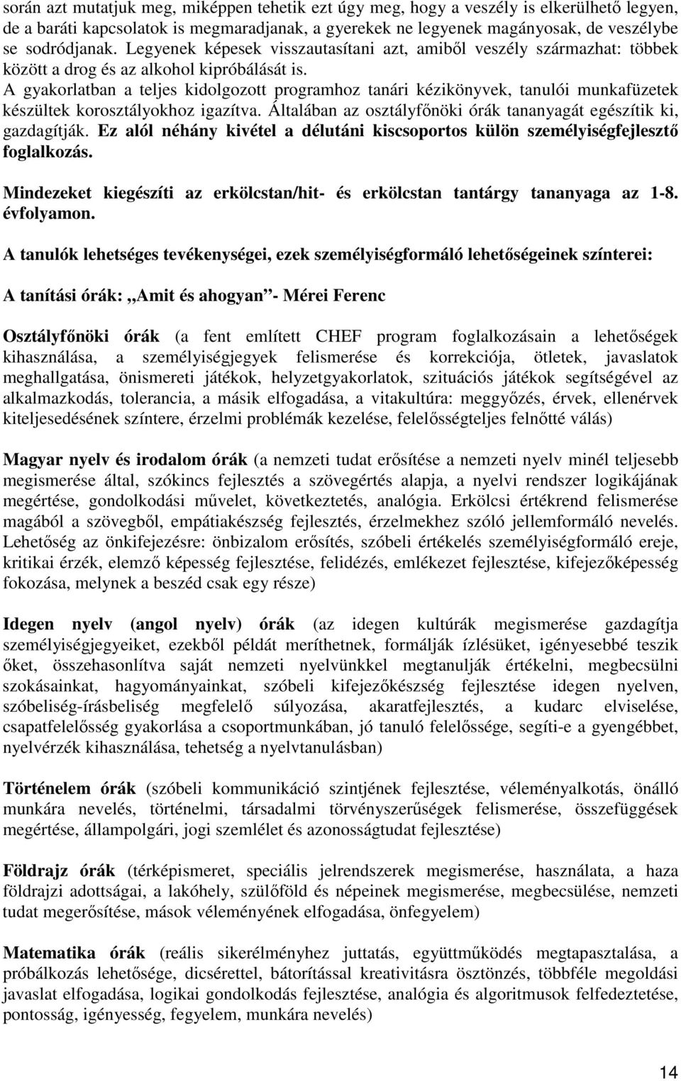 A gyakorlatban a teljes kidolgozott programhoz tanári kézikönyvek, tanulói munkafüzetek készültek korosztályokhoz igazítva. Általában az osztályfőnöki órák tananyagát egészítik ki, gazdagítják.