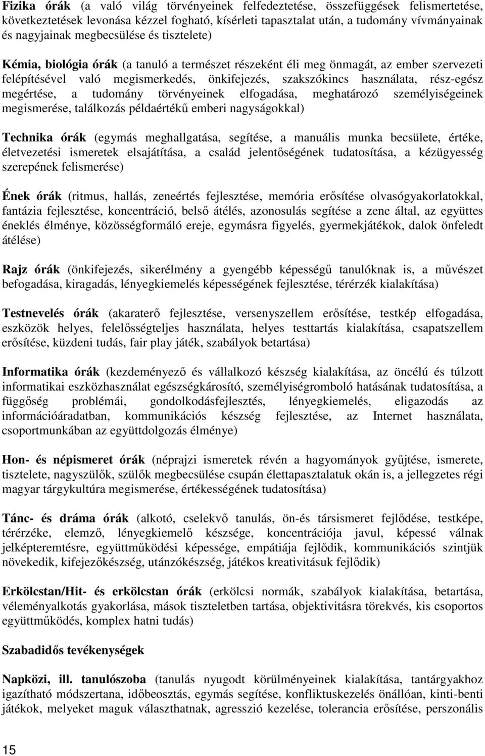 rész-egész megértése, a tudomány törvényeinek elfogadása, meghatározó személyiségeinek megismerése, találkozás példaértékű emberi nagyságokkal) Technika órák (egymás meghallgatása, segítése, a