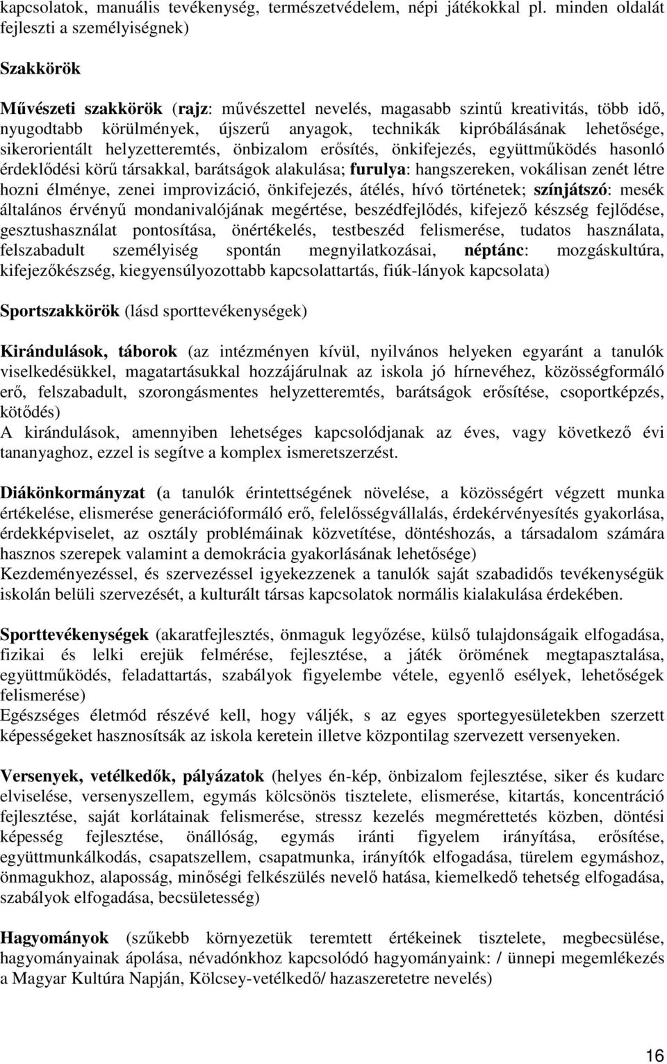 kipróbálásának lehetősége, sikerorientált helyzetteremtés, önbizalom erősítés, önkifejezés, együttműködés hasonló érdeklődési körű társakkal, barátságok alakulása; furulya: hangszereken, vokálisan