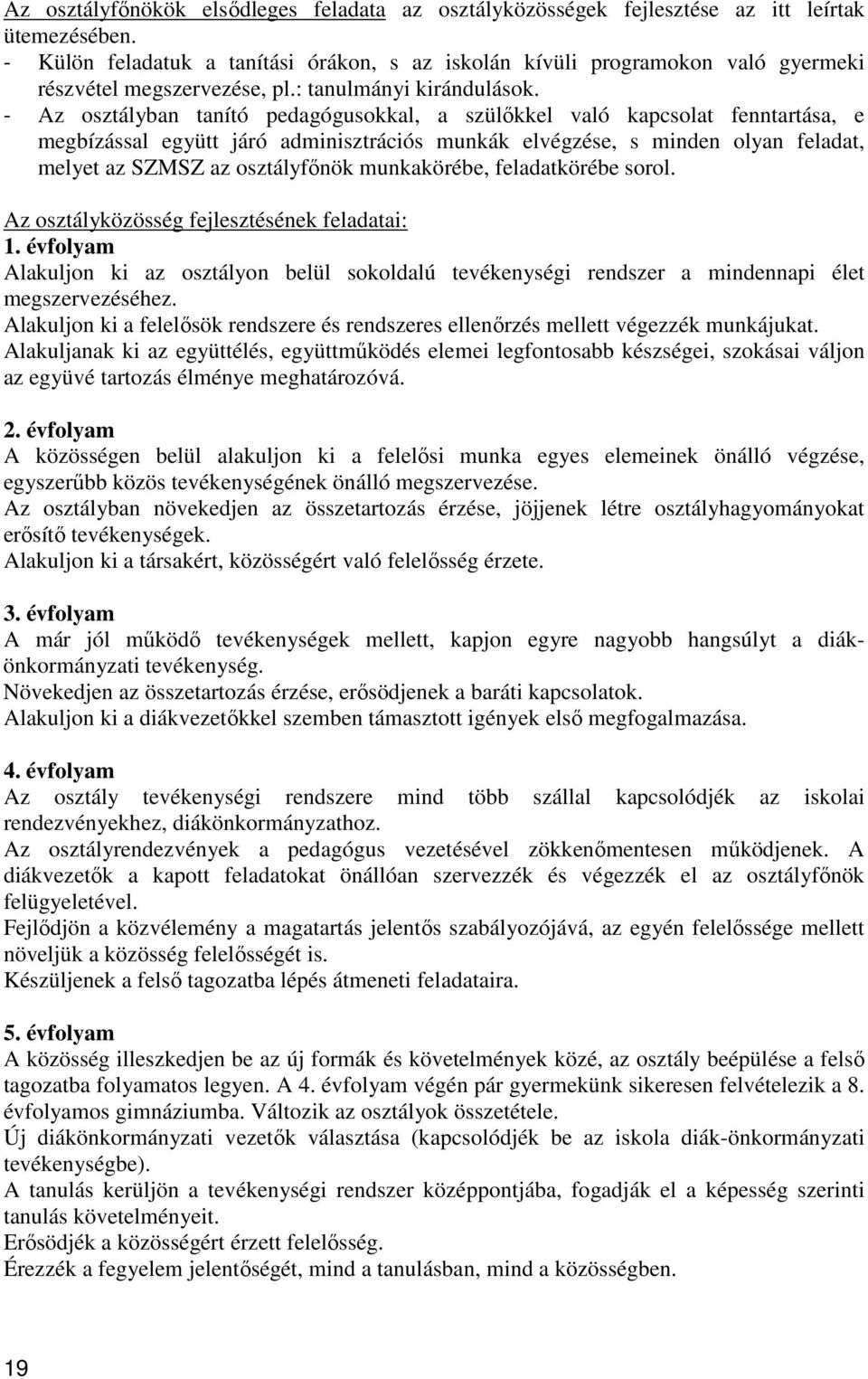 - Az osztályban tanító pedagógusokkal, a szülőkkel való kapcsolat fenntartása, e megbízással együtt járó adminisztrációs munkák elvégzése, s minden olyan feladat, melyet az SZMSZ az osztályfőnök