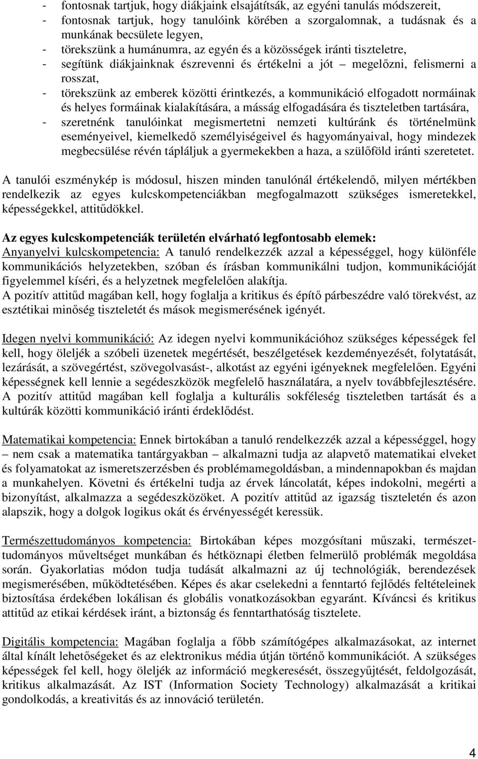 kommunikáció elfogadott normáinak és helyes formáinak kialakítására, a másság elfogadására és tiszteletben tartására, - szeretnénk tanulóinkat megismertetni nemzeti kultúránk és történelmünk