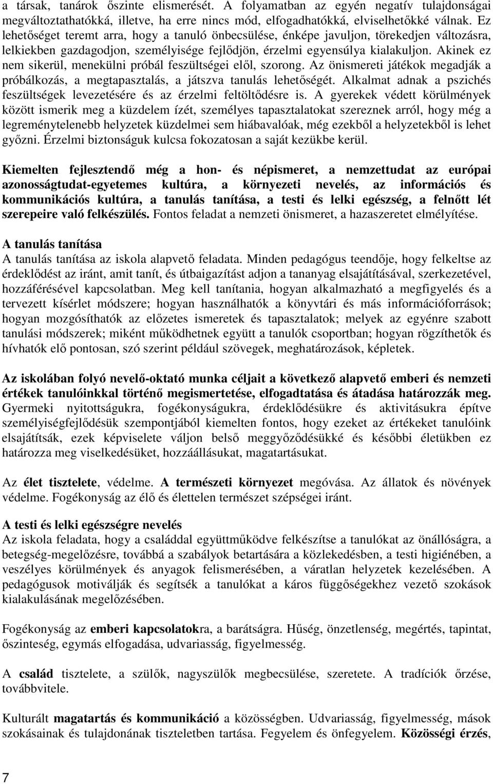 Akinek ez nem sikerül, menekülni próbál feszültségei elől, szorong. Az önismereti játékok megadják a próbálkozás, a megtapasztalás, a játszva tanulás lehetőségét.