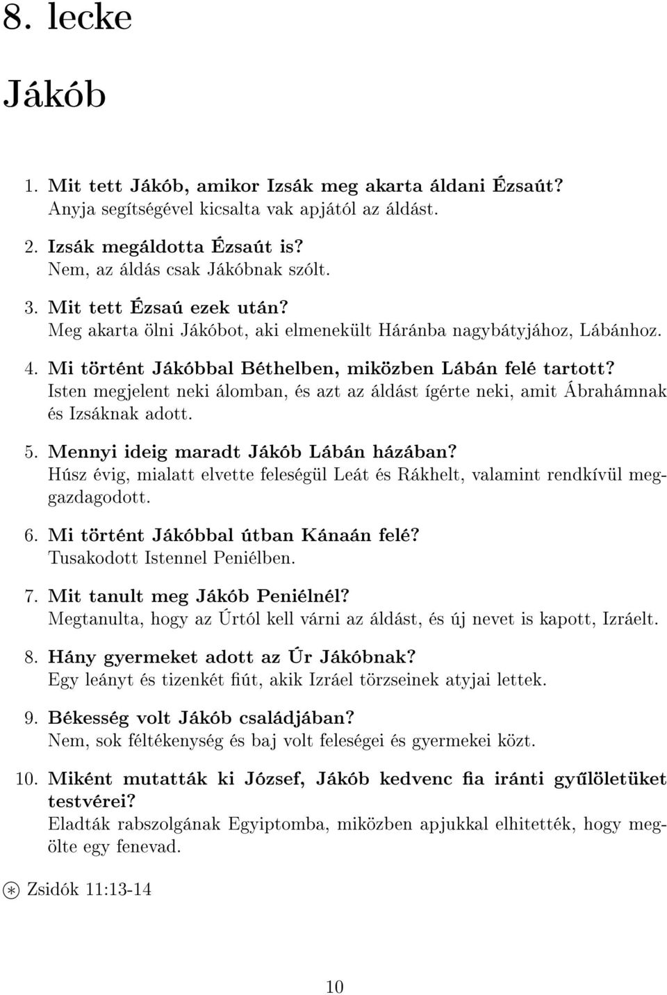 Isten megjelent neki álomban, és azt az áldást ígérte neki, amit Ábrahámnak és Izsáknak adott. 5. Mennyi ideig maradt Jákób Lábán házában?