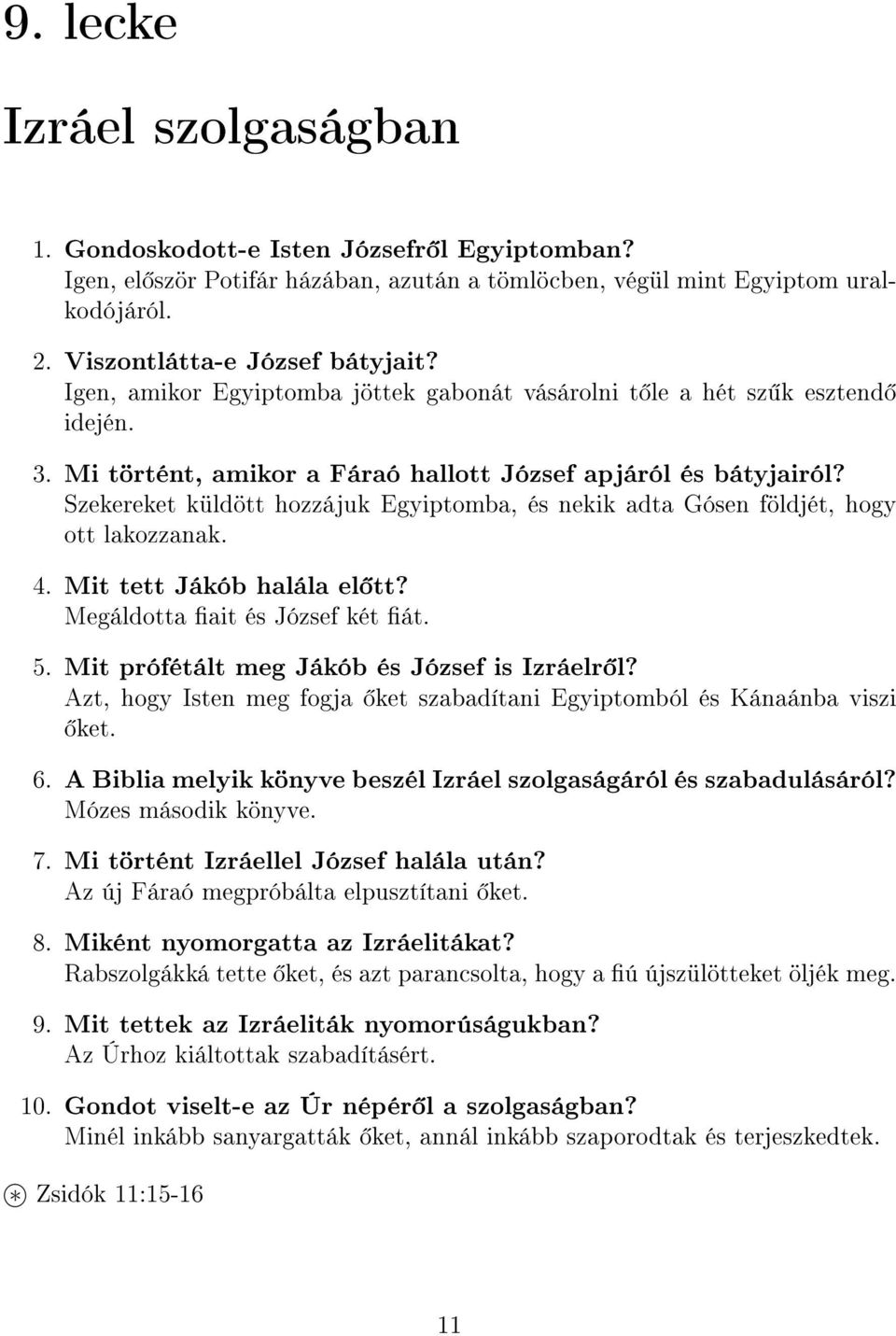 Szekereket küldött hozzájuk Egyiptomba, és nekik adta Gósen földjét, hogy ott lakozzanak. 4. Mit tett Jákób halála el tt? Megáldotta ait és József két át. 5.