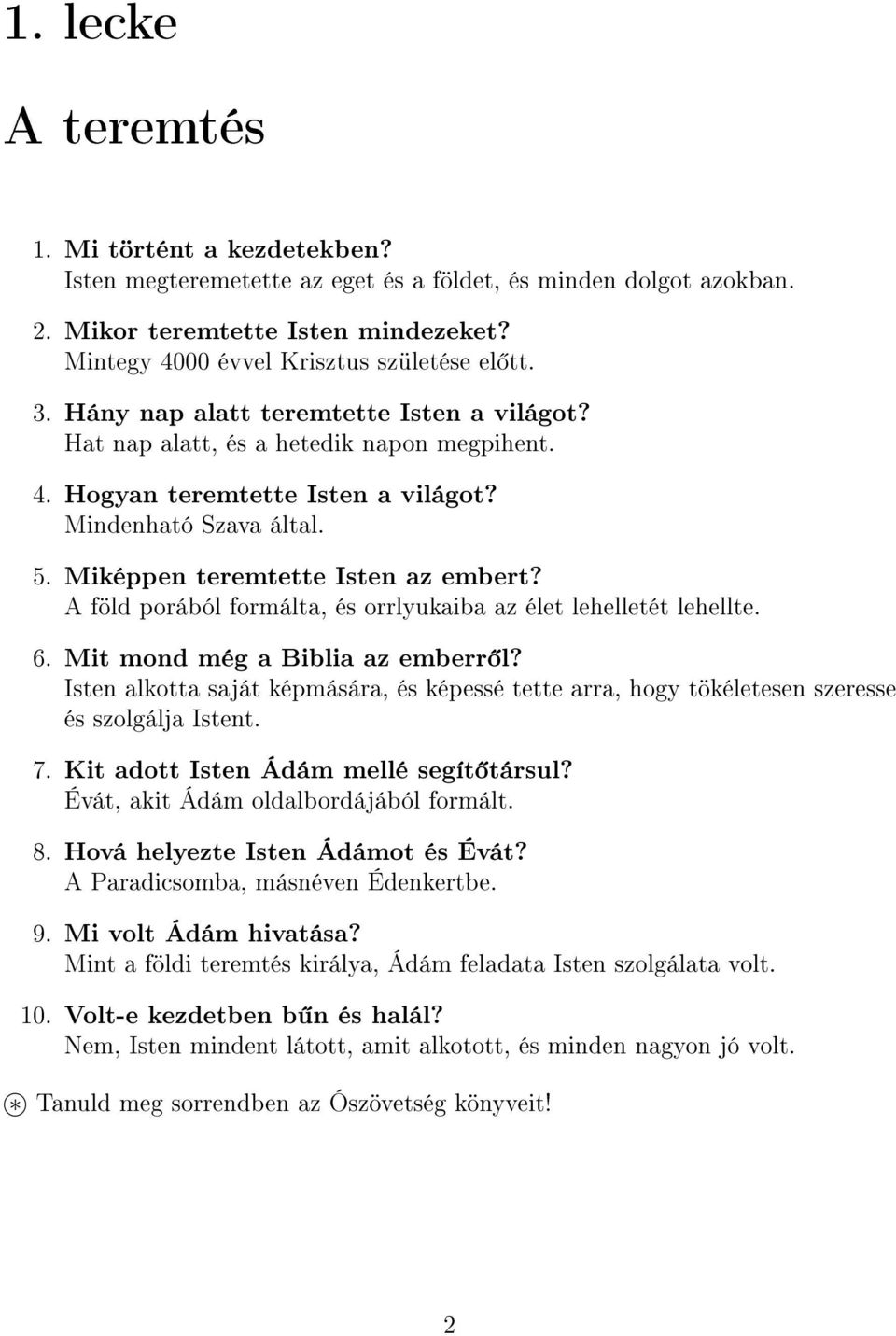 A föld porából formálta, és orrlyukaiba az élet lehelletét lehellte. 6. Mit mond még a Biblia az emberr l?